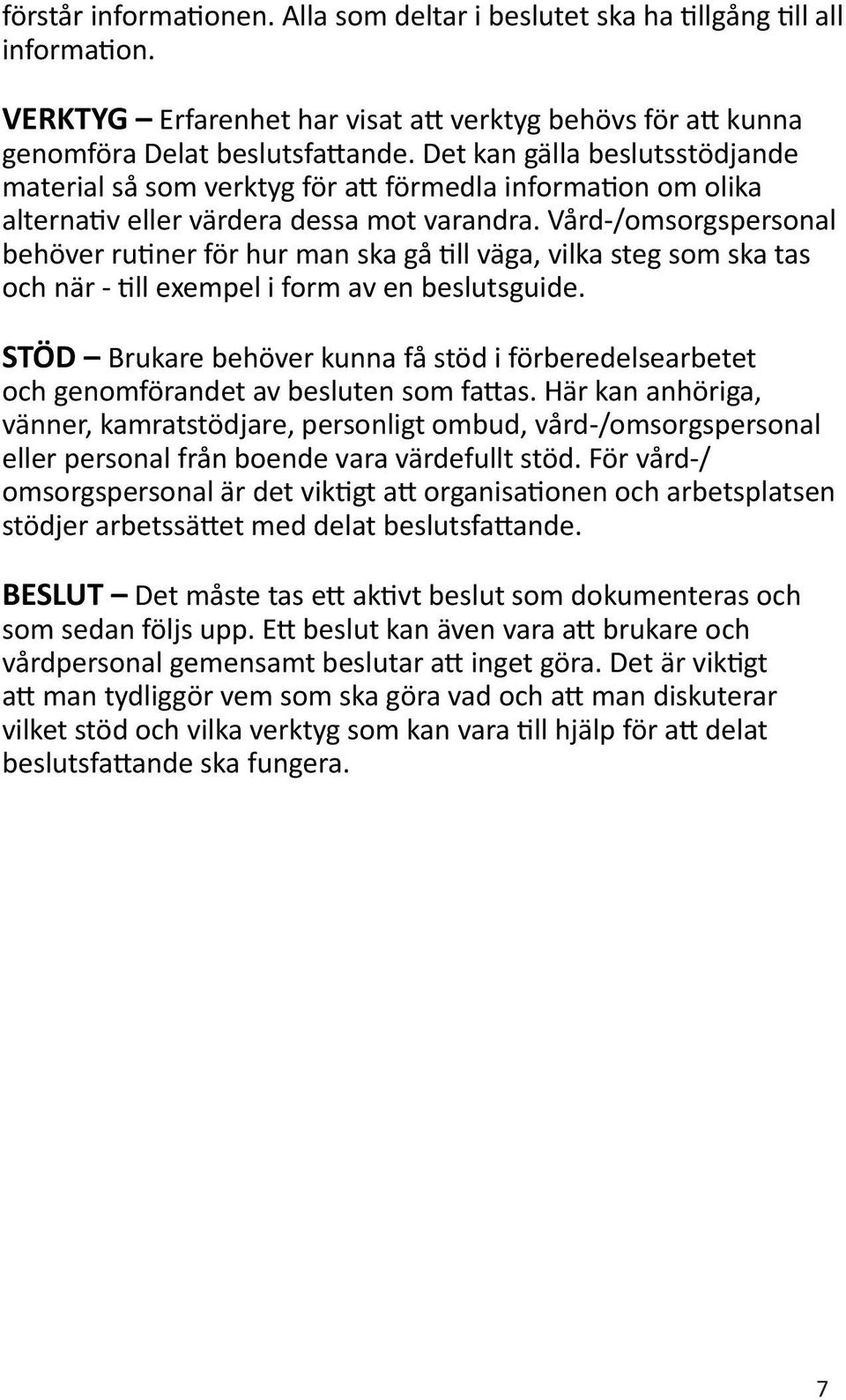 Vård-/omsorgspersonal behöver rutiner för hur man ska gå till väga, vilka steg som ska tas och när - till exempel i form av en beslutsguide.