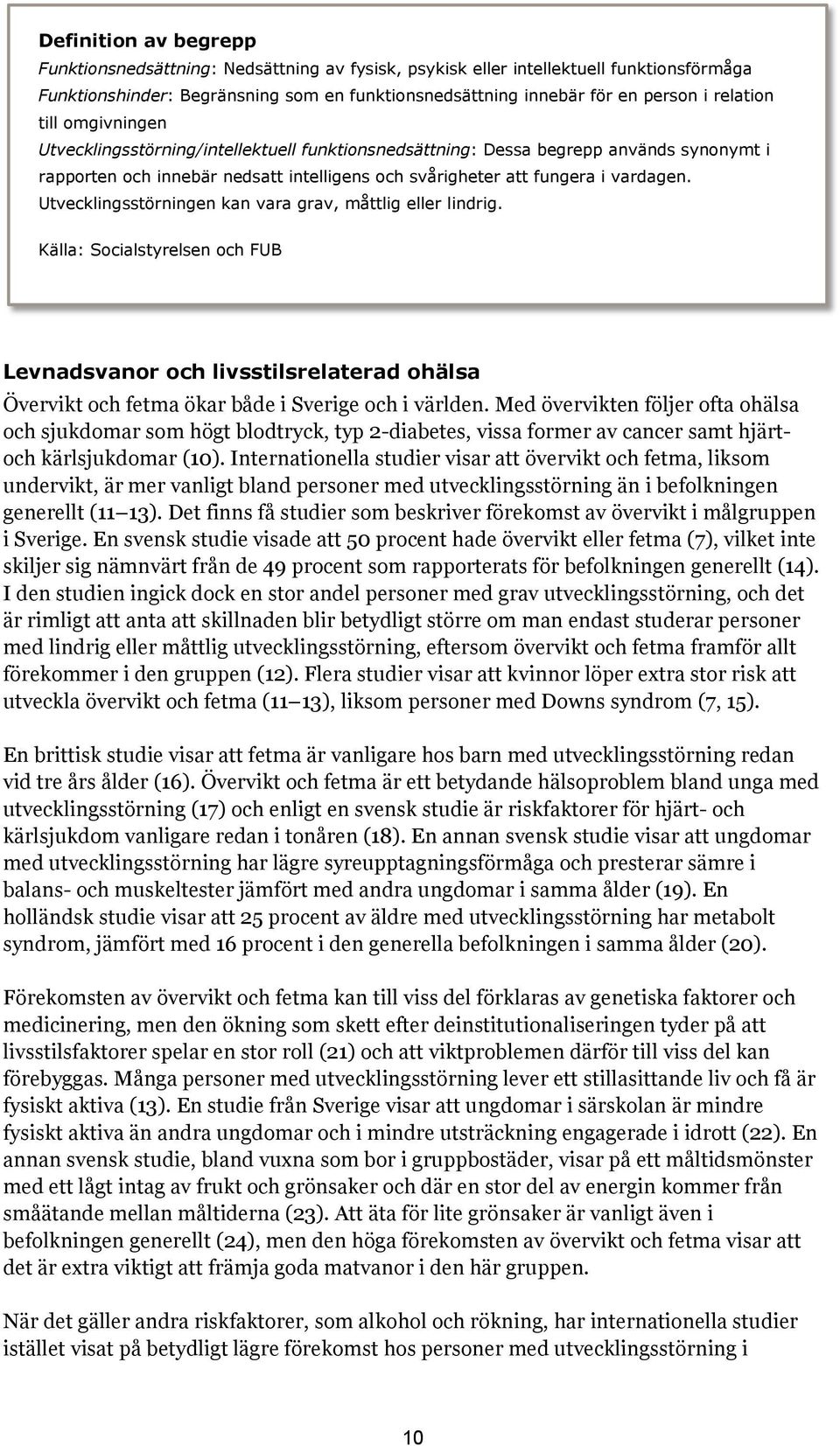 Utvecklingsstörningen kan vara grav, måttlig eller lindrig. Källa: Socialstyrelsen och FUB Levnadsvanor och livsstilsrelaterad ohälsa Övervikt och fetma ökar både i Sverige och i världen.