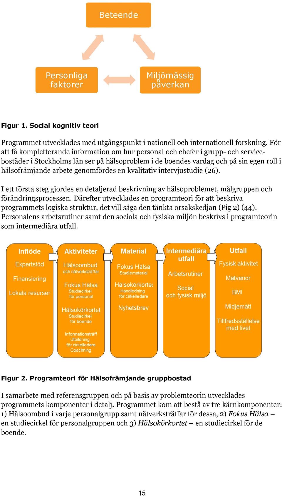 genomfördes en kvalitativ intervjustudie (26). I ett första steg gjordes en detaljerad beskrivning av hälsoproblemet, målgruppen och förändringsprocessen.