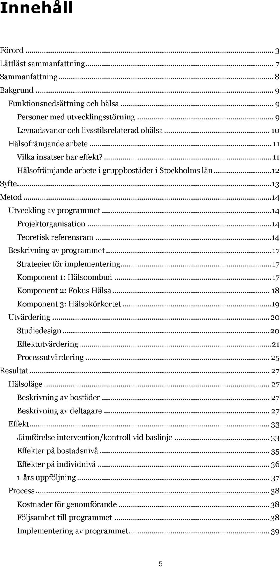 .. 14 Projektorganisation... 14 Teoretisk referensram... 14 Beskrivning av programmet... 17 Strategier för implementering... 17 Komponent 1: Hälsoombud... 17 Komponent 2: Fokus Hälsa.