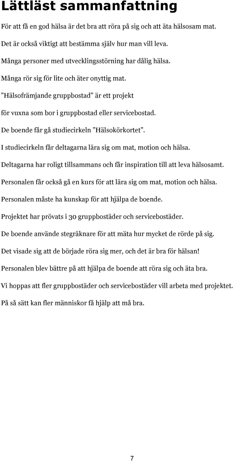 De boende får gå studiecirkeln Hälsokörkortet. I studiecirkeln får deltagarna lära sig om mat, motion och hälsa. Deltagarna har roligt tillsammans och får inspiration till att leva hälsosamt.