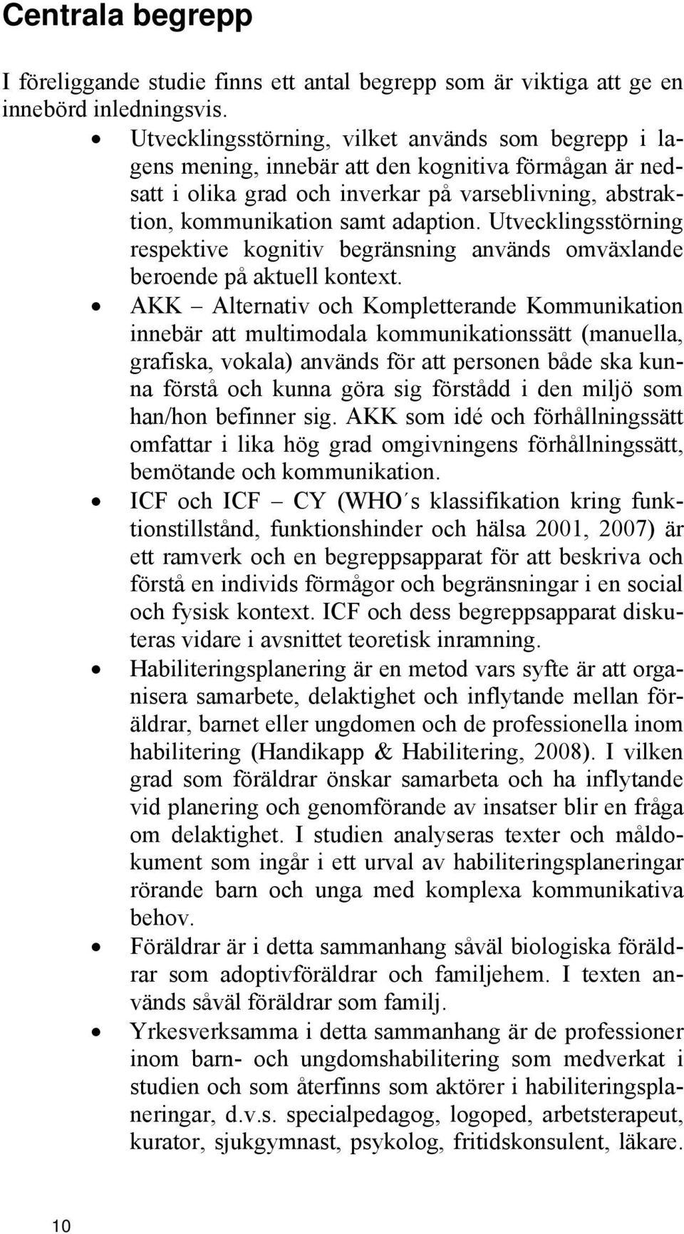 Utvecklingsstörning respektive kognitiv begränsning används omväxlande beroende på aktuell kontext.