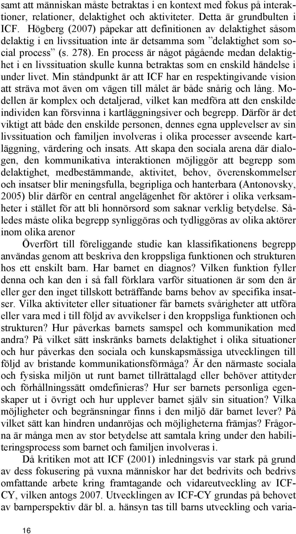 En process är något pågående medan delaktighet i en livssituation skulle kunna betraktas som en enskild händelse i under livet.