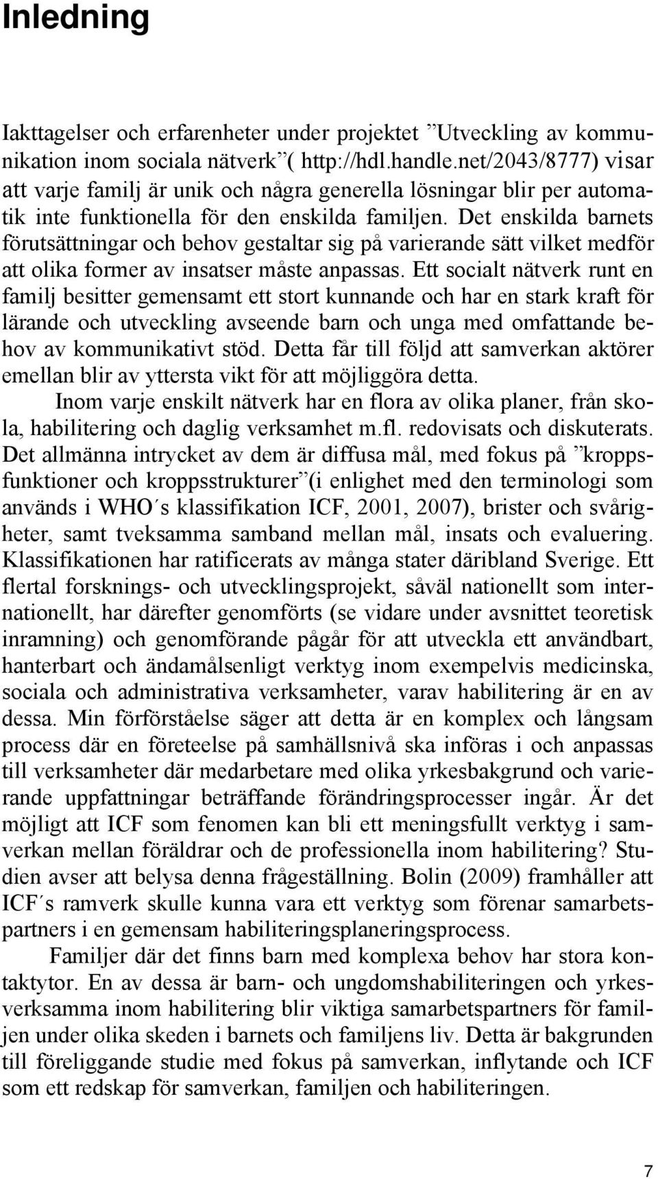 Det enskilda barnets förutsättningar och behov gestaltar sig på varierande sätt vilket medför att olika former av insatser måste anpassas.