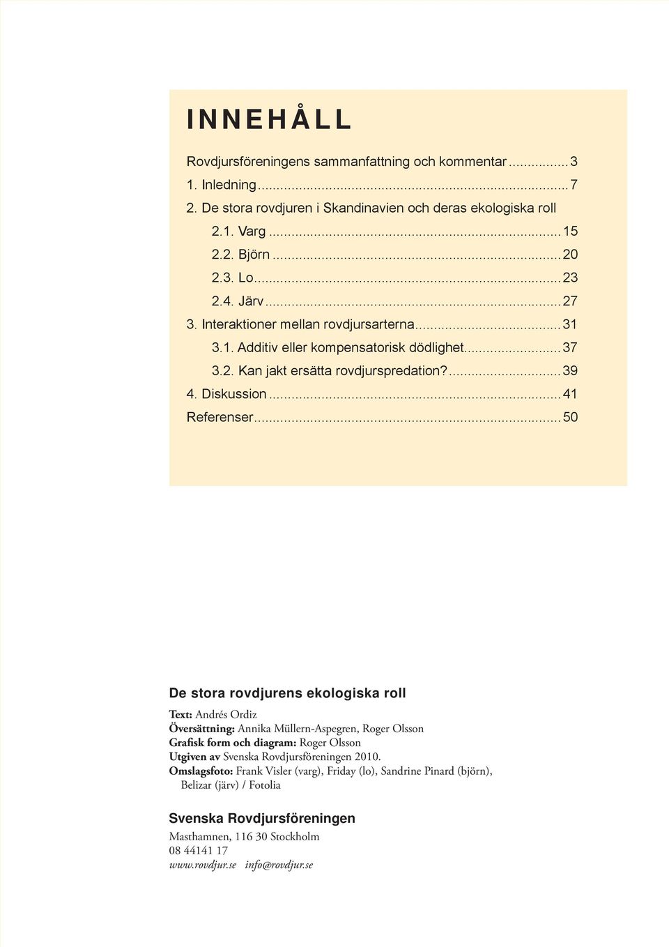 ..50 De stora rovdjurens ekologiska roll Text: Andrés Ordiz Översättning: Annika Müllern-Aspegren, Roger Olsson Grafisk form och diagram: Roger Olsson Utgiven av Svenska Rovdjursföreningen