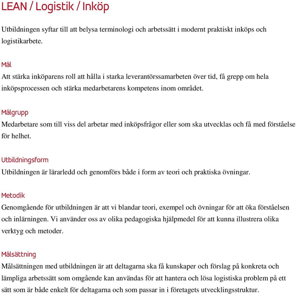 Målgrupp Medarbetare som till viss del arbetar med inköpsfrågor eller som ska utvecklas och få med förståelse för helhet.