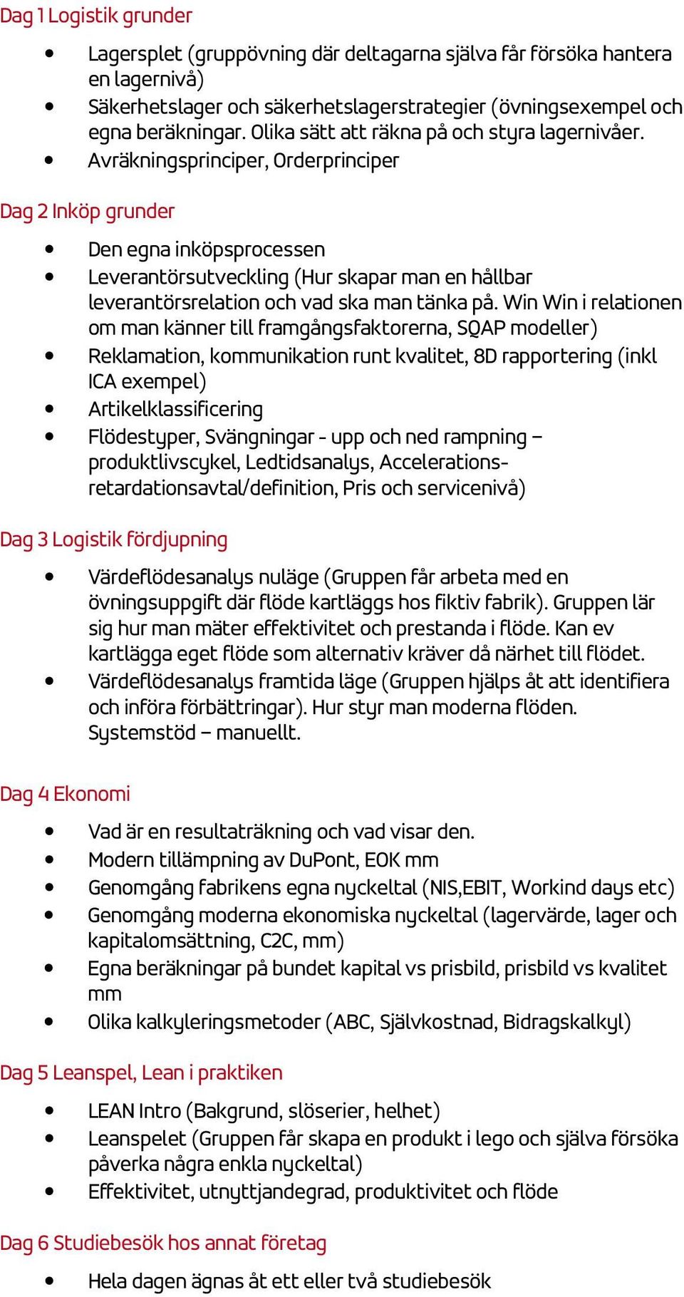 Avräkningsprinciper, Orderprinciper Dag 2 Inköp grunder Den egna inköpsprocessen Leverantörsutveckling (Hur skapar man en hållbar leverantörsrelation och vad ska man tänka på.
