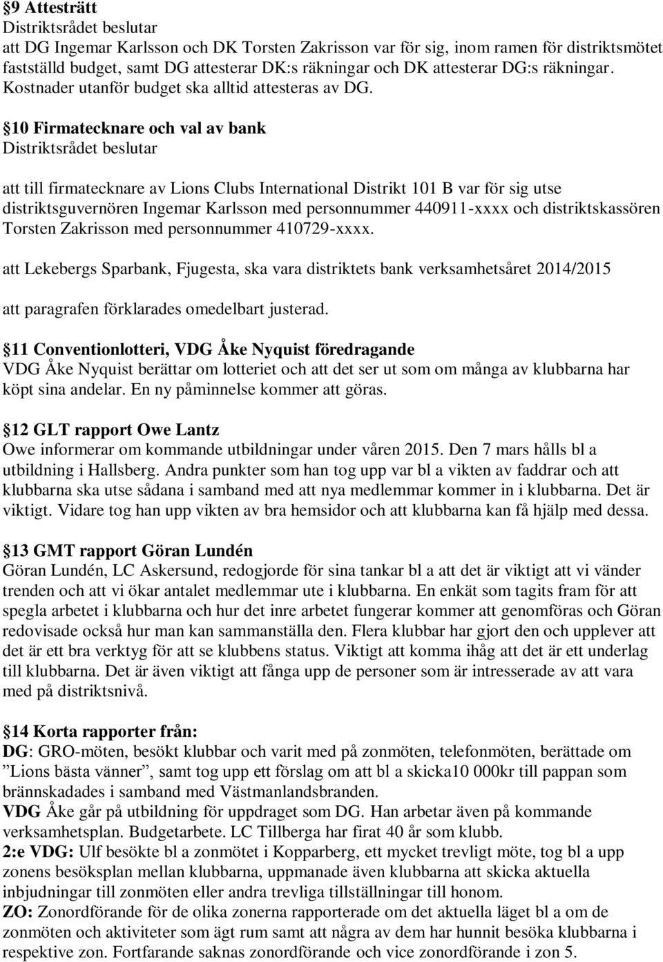 10 Firmatecknare och val av bank Distriktsrådet beslutar att till firmatecknare av Lions Clubs International Distrikt 101 B var för sig utse distriktsguvernören Ingemar Karlsson med personnummer