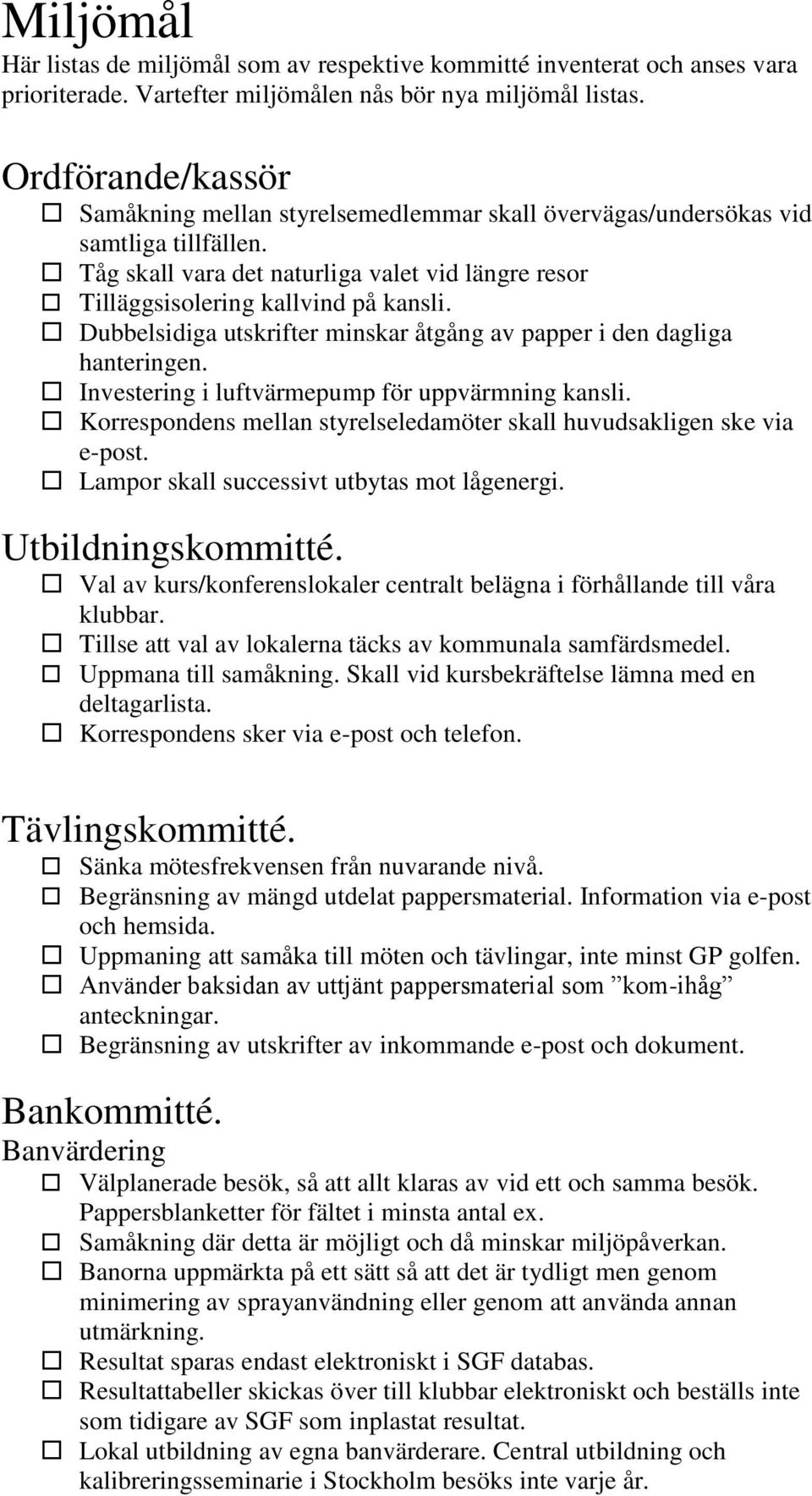 Dubbelsidiga utskrifter minskar åtgång av papper i den dagliga hanteringen. Investering i luftvärmepump för uppvärmning kansli.