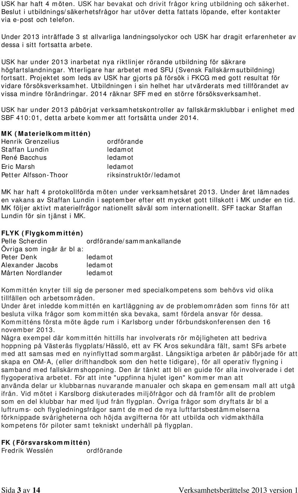 USK har under 2013 inarbetat nya riktlinjer rörande utbildning för säkrare högfartslandningar. Ytterligare har arbetet med SFU (Svensk Fallskärmsutbildning) fortsatt.