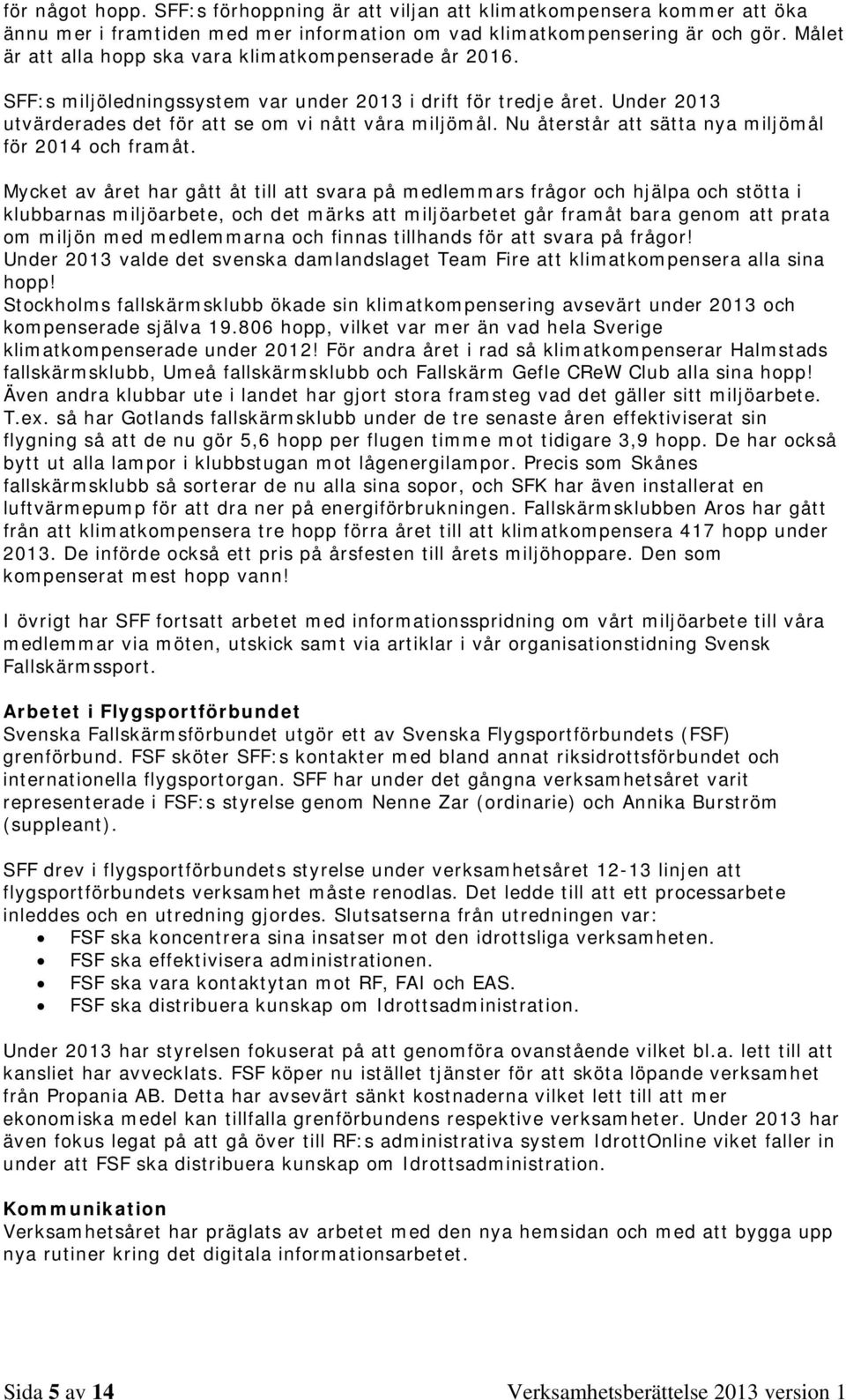 Nu återstår att sätta nya miljömål för 2014 och framåt.