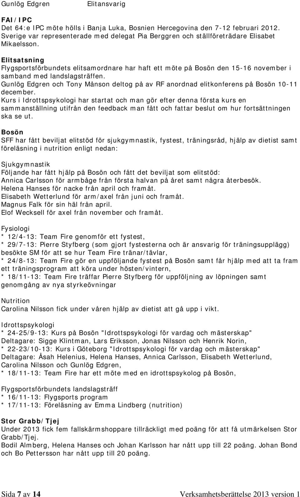 Elitsatsning Flygsportsförbundets elitsamordnare har haft ett möte på Bosön den 15-16 november i samband med landslagsträffen.