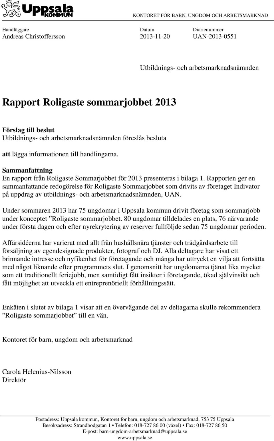 Sammanfattning En rapport från Roligaste Sommarjobbet för 2013 presenteras i bilaga 1.