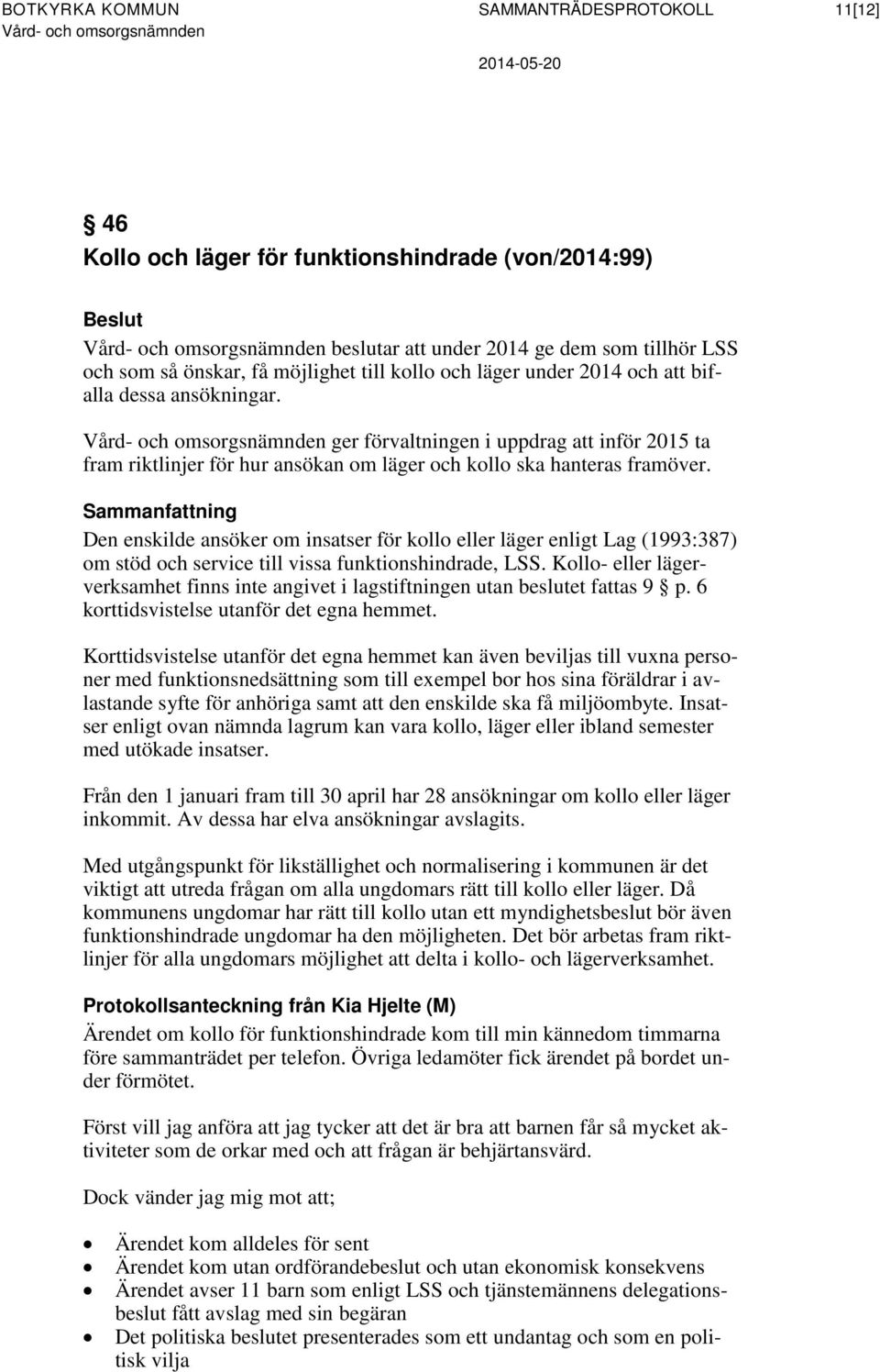 Sammanfattning Den enskilde ansöker om insatser för kollo eller läger enligt Lag (1993:387) om stöd och service till vissa funktionshindrade, LSS.