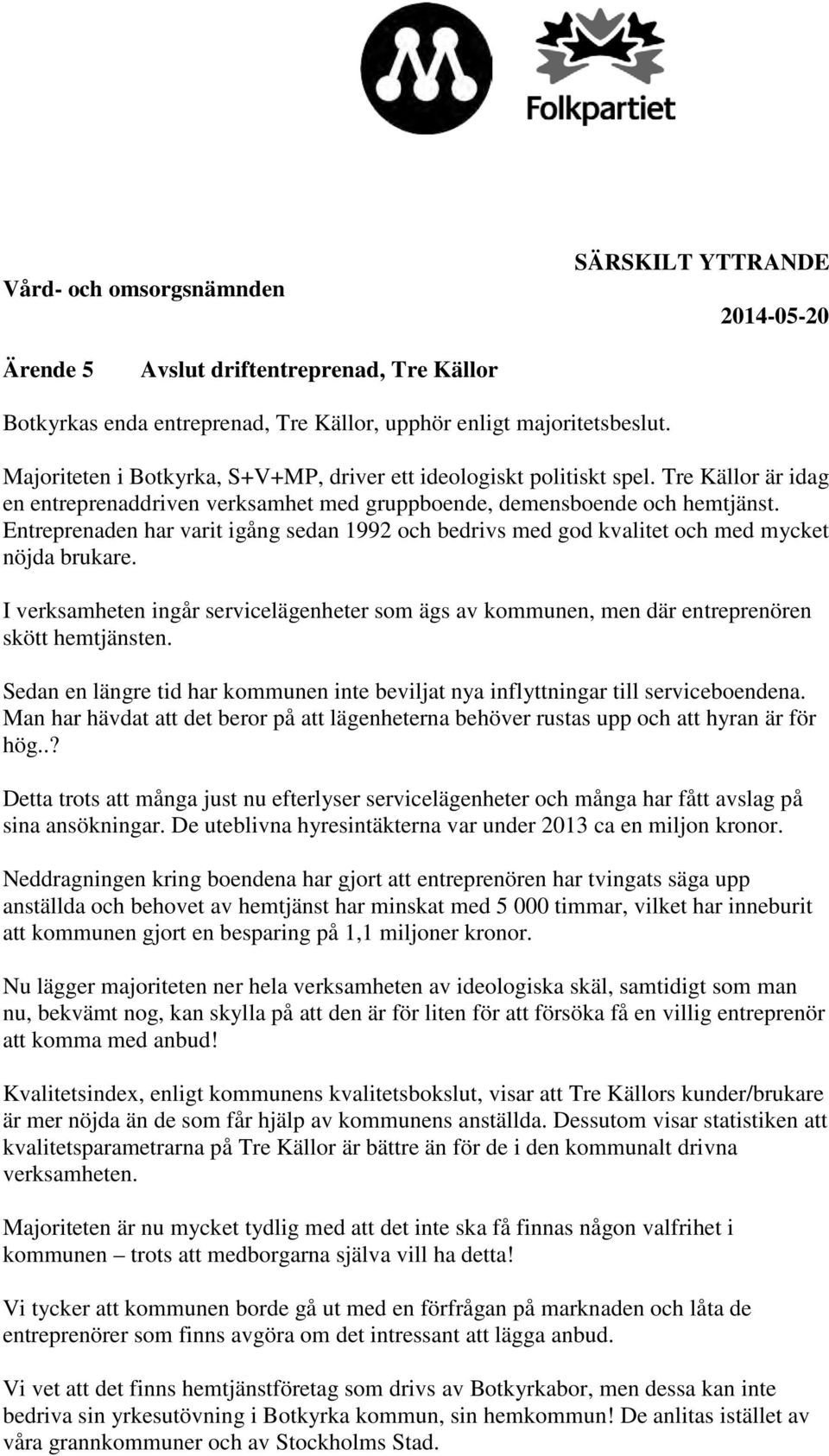 Entreprenaden har varit igång sedan 1992 och bedrivs med god kvalitet och med mycket nöjda brukare. I verksamheten ingår servicelägenheter som ägs av kommunen, men där entreprenören skött hemtjänsten.