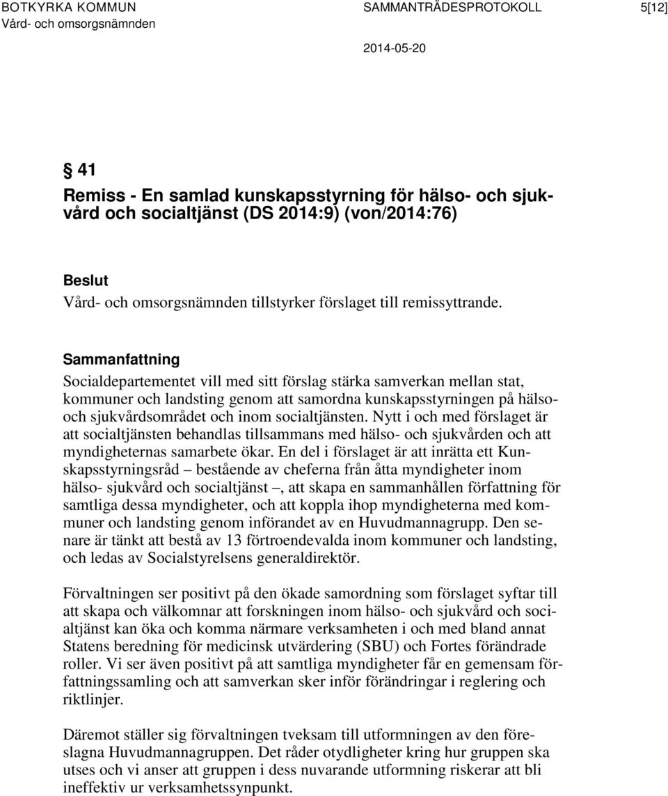 socialtjänsten. Nytt i och med förslaget är att socialtjänsten behandlas tillsammans med hälso- och sjukvården och att myndigheternas samarbete ökar.