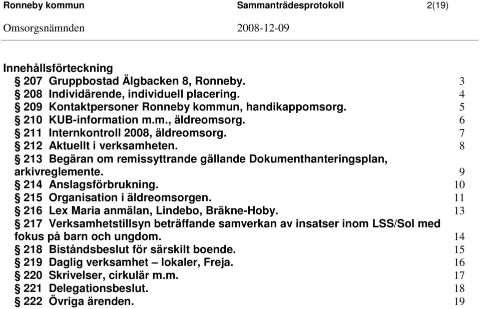 213 Begäran om remissyttrande gällande Dokumenthanteringsplan, arkivreglemente. 214 Anslagsförbrukning. 215 Organisation i äldreomsorgen. 216 Lex Maria anmälan, Lindebo, Bräkne-Hoby.