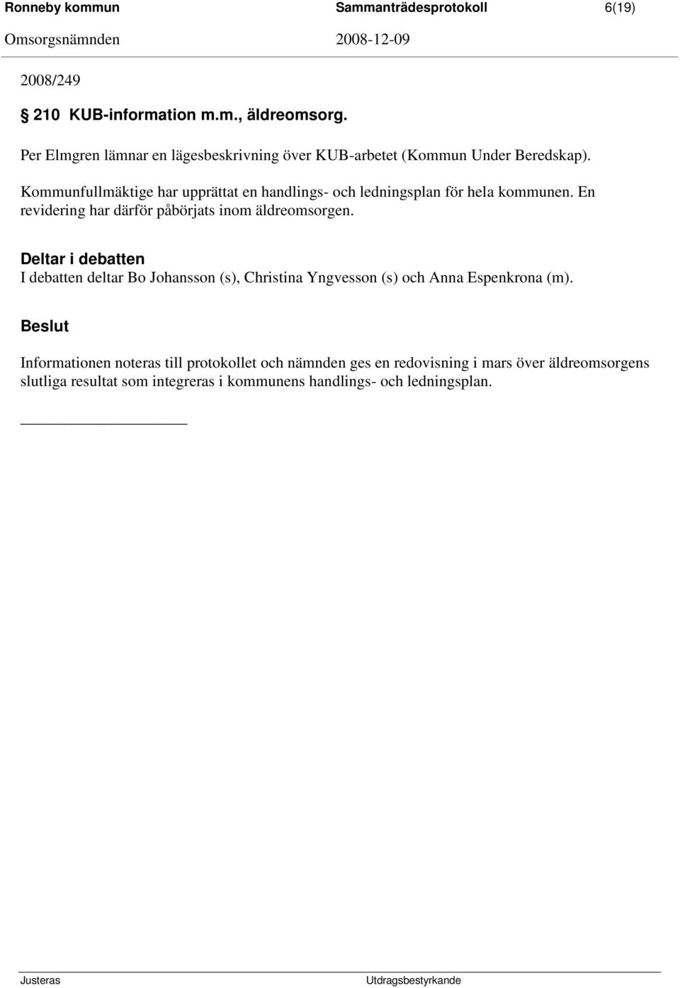 Kommunfullmäktige har upprättat en handlings- och ledningsplan för hela kommunen. En revidering har därför påbörjats inom äldreomsorgen.