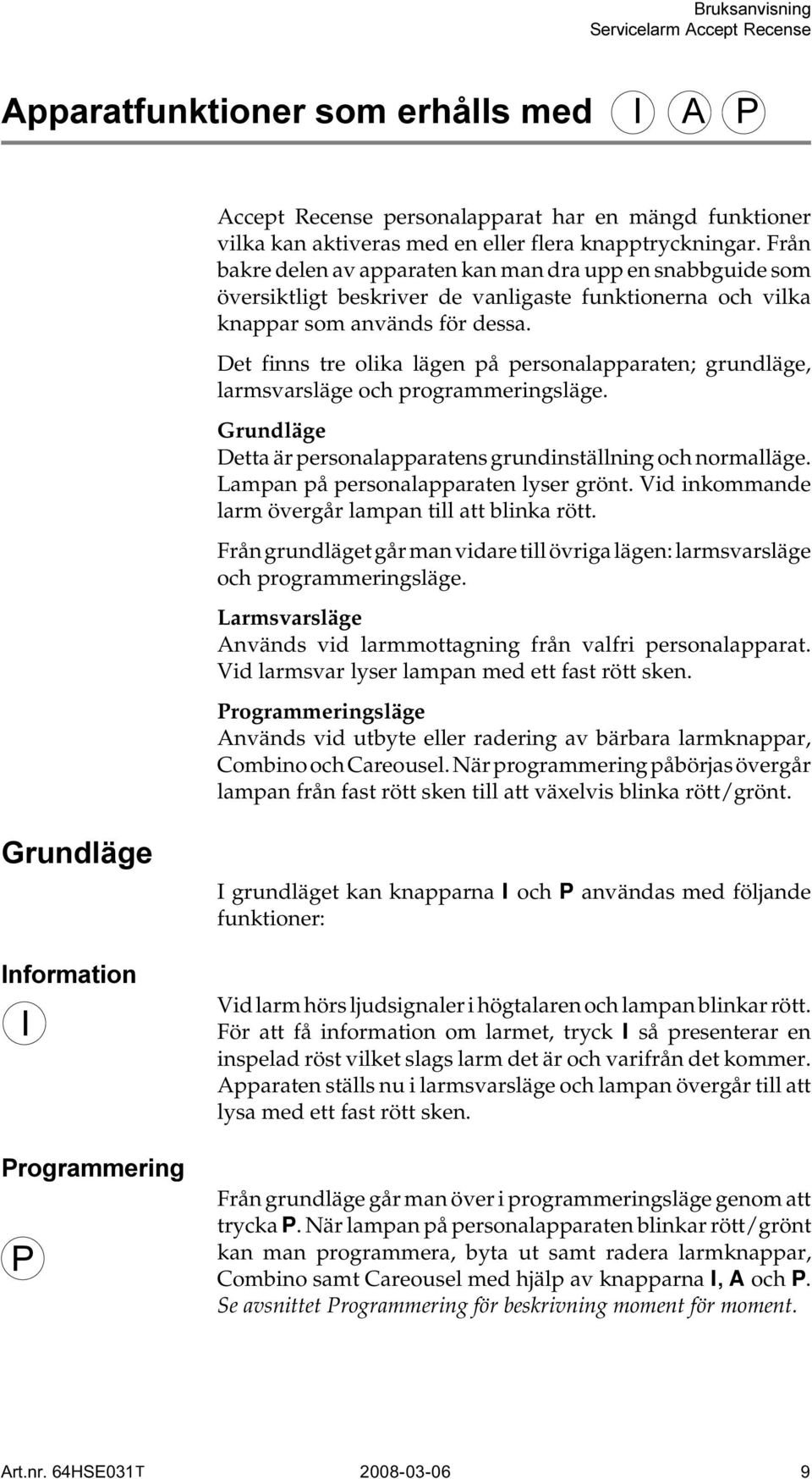 Det finns tre olika lägen på personalapparaten; grundläge, larmsvarsläge och programmeringsläge. Grundläge Detta är personalapparatens grundinställning och normalläge.