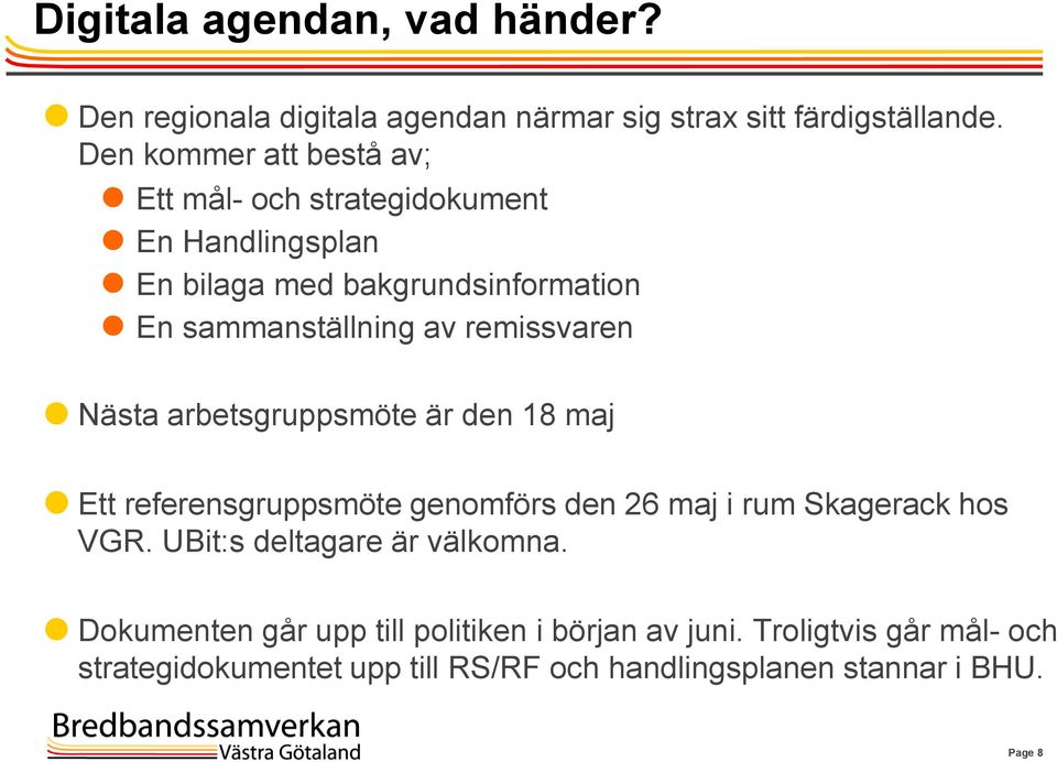 remissvaren Nästa arbetsgruppsmöte är den 18 maj Ett referensgruppsmöte genomförs den 26 maj i rum Skagerack hos VGR.