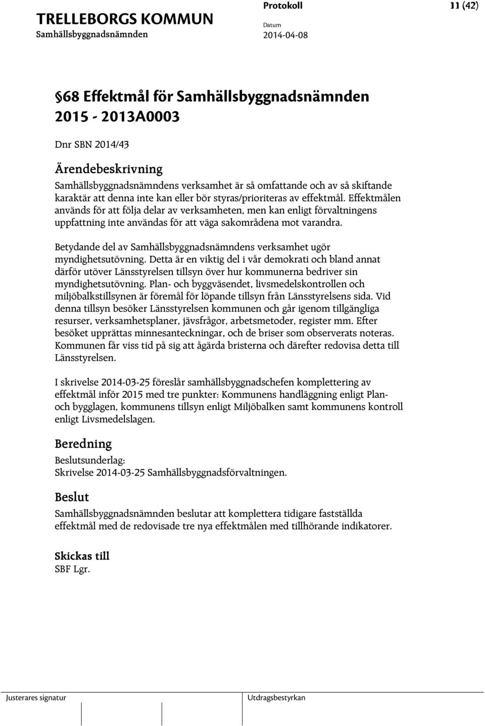 Betydande del av s verksamhet ugör myndighetsutövning. Detta är en viktig del i vår demokrati och bland annat därför utöver Länsstyrelsen tillsyn över hur kommunerna bedriver sin myndighetsutövning.