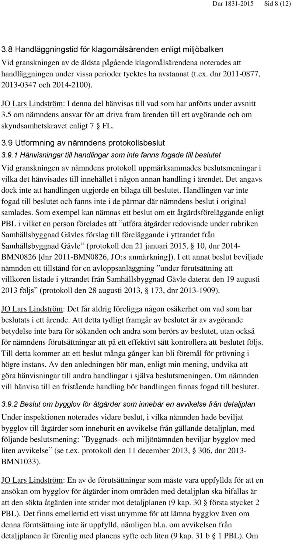 dnr 2011-0877, 2013-0347 och 2014-2100). JO Lars Lindström: I denna del hänvisas till vad som har anförts under avsnitt 3.