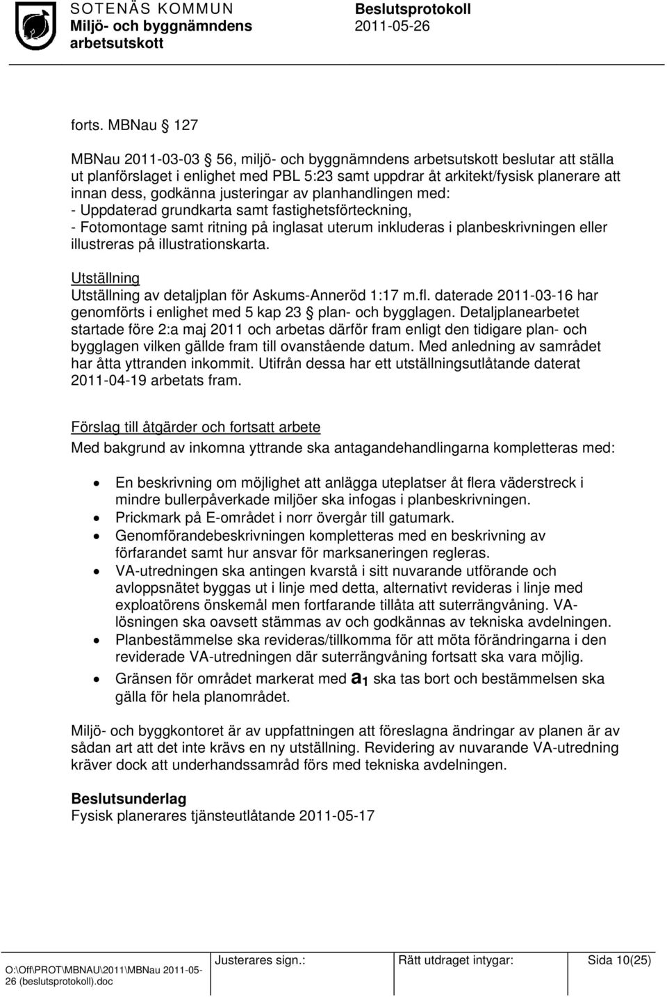 planhandlingen med: - Uppdaterad grundkarta samt fastighetsförteckning, - Fotomontage samt ritning på inglasat uterum inkluderas i planbeskrivningen eller illustreras på illustrationskarta.