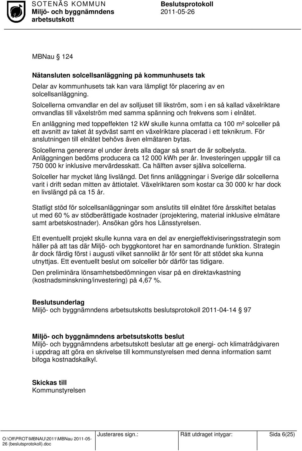 En anläggning med toppeffekten 12 kw skulle kunna omfatta ca 100 m² solceller på ett avsnitt av taket åt sydväst samt en växelriktare placerad i ett teknikrum.