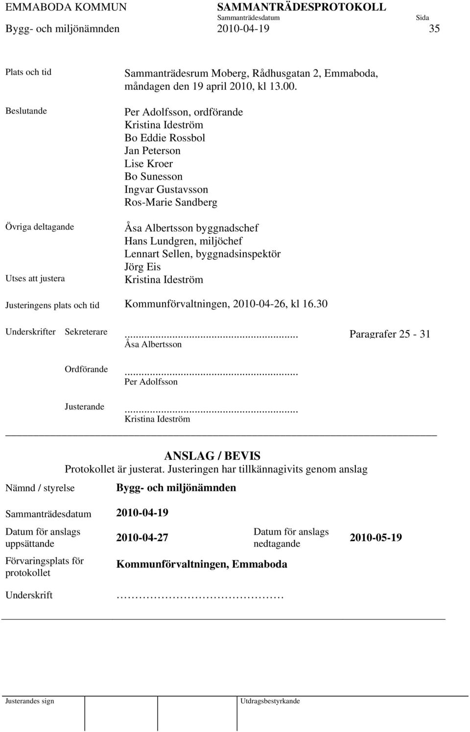 Sellen, byggnadsinspektör Jörg Eis Kristina Ideström Justeringens plats och tid Kommunförvaltningen, 2010-04-26, kl 16.30 Underskrifter Sekreterare... Paragrafer 25-31 Åsa Albertsson Ordförande.