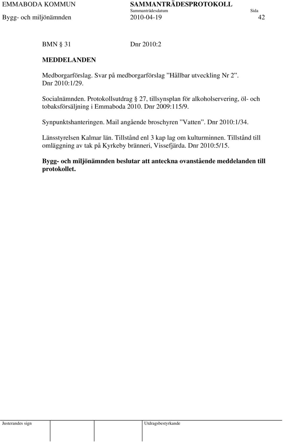 Synpunktshanteringen. Mail angående broschyren Vatten. Dnr 2010:1/34. Länsstyrelsen Kalmar län. Tillstånd enl 3 kap lag om kulturminnen.