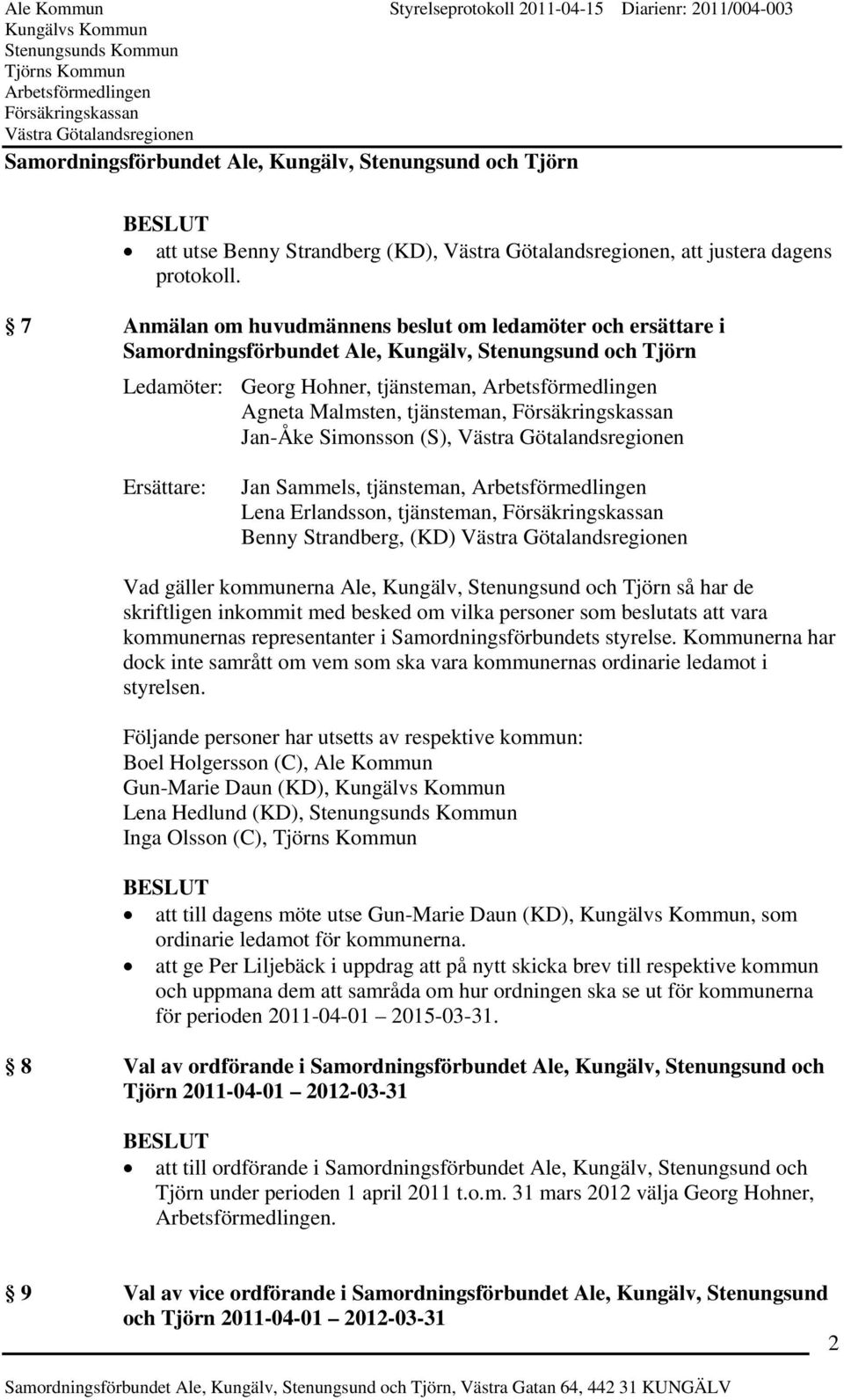 Erlandsson, tjänsteman, Benny Strandberg, (KD) Vad gäller kommunerna Ale, Kungälv, Stenungsund och Tjörn så har de skriftligen inkommit med besked om vilka personer som beslutats att vara kommunernas