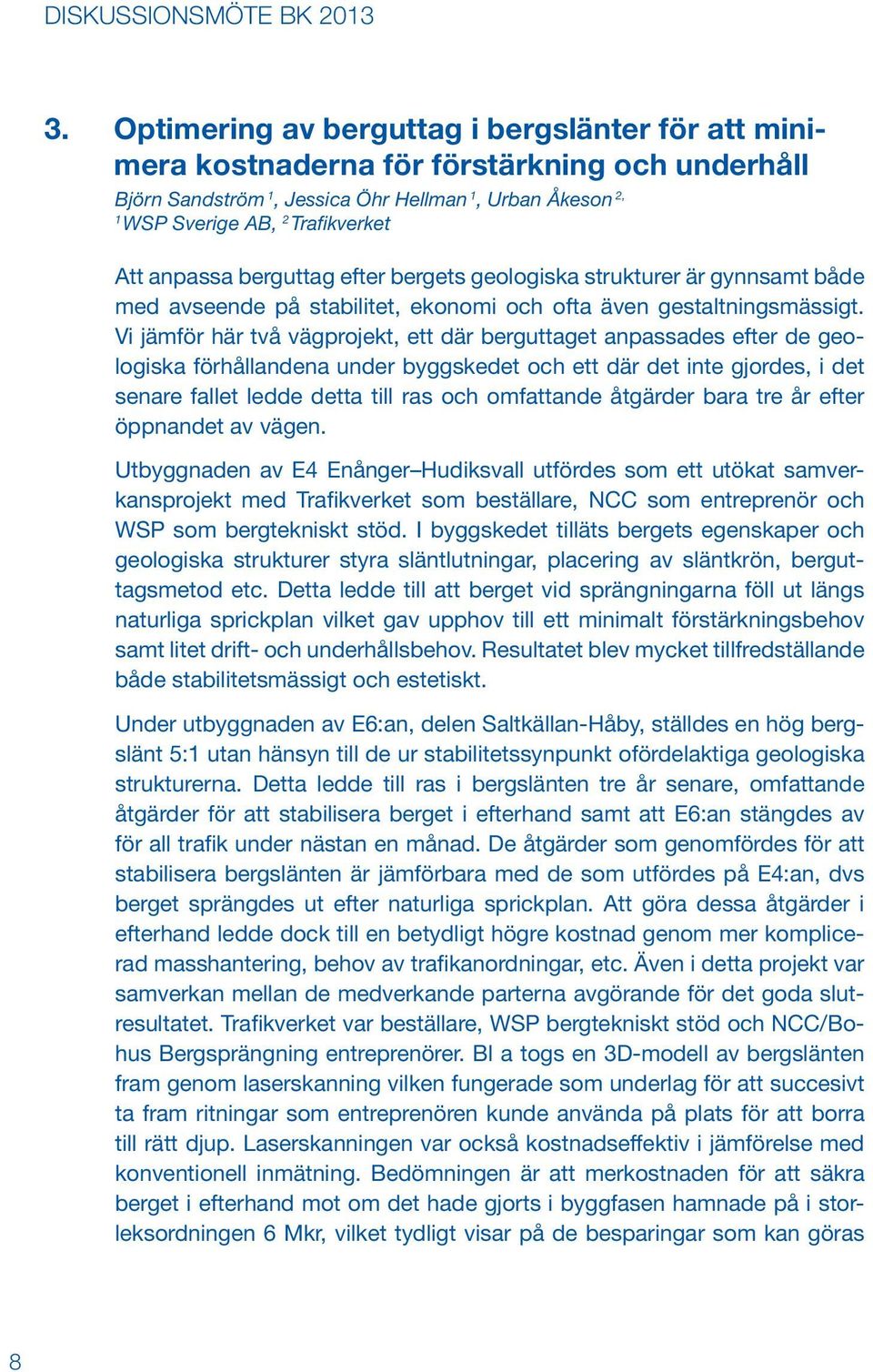 Vi jämför här två vägprojekt, ett där berguttaget anpassades efter de geologiska förhållandena under byggskedet och ett där det inte gjordes, i det senare fallet ledde detta till ras och omfattande