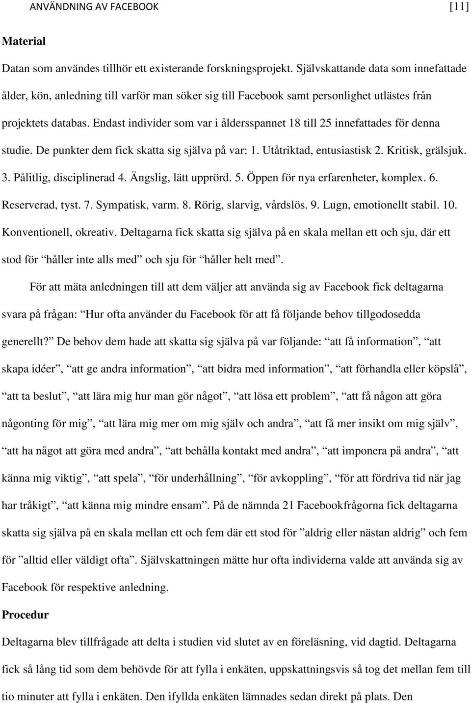 Endast individer som var i åldersspannet 18 till 25 innefattades för denna studie. De punkter dem fick skatta sig själva på var: 1. Utåtriktad, entusiastisk 2. Kritisk, grälsjuk. 3.