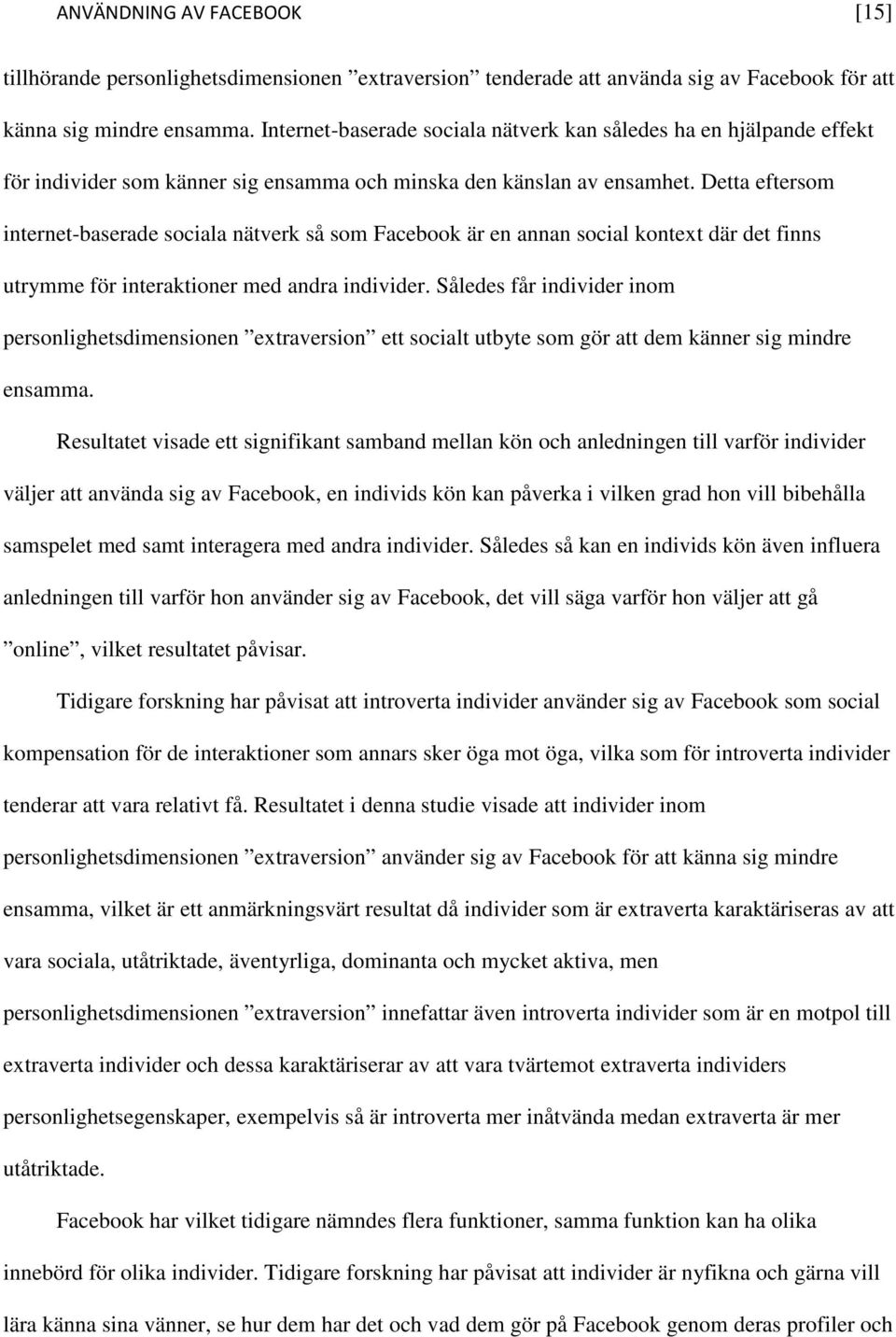 Detta eftersom internet-baserade sociala nätverk så som Facebook är en annan social kontext där det finns utrymme för interaktioner med andra individer.