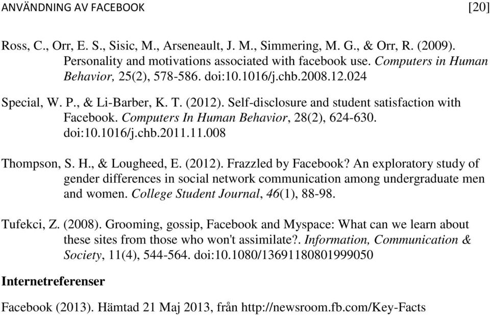 Computers In Human Behavior, 28(2), 624-630. doi:10.1016/j.chb.2011.11.008 Thompson, S. H., & Lougheed, E. (2012). Frazzled by Facebook?