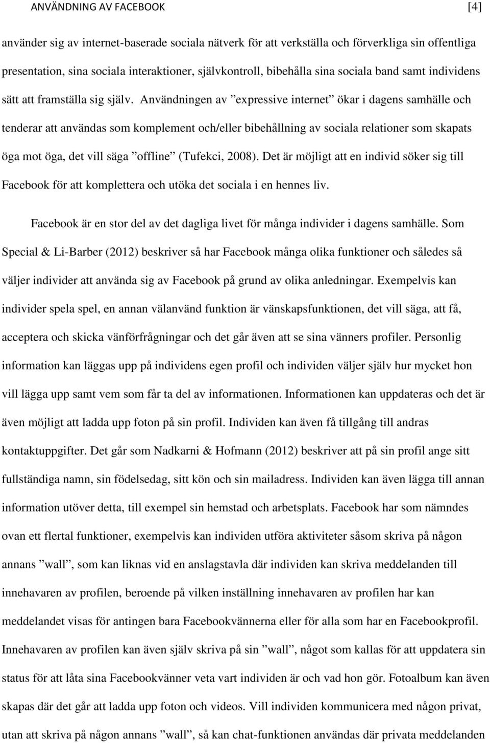 Användningen av expressive internet ökar i dagens samhälle och tenderar att användas som komplement och/eller bibehållning av sociala relationer som skapats öga mot öga, det vill säga offline
