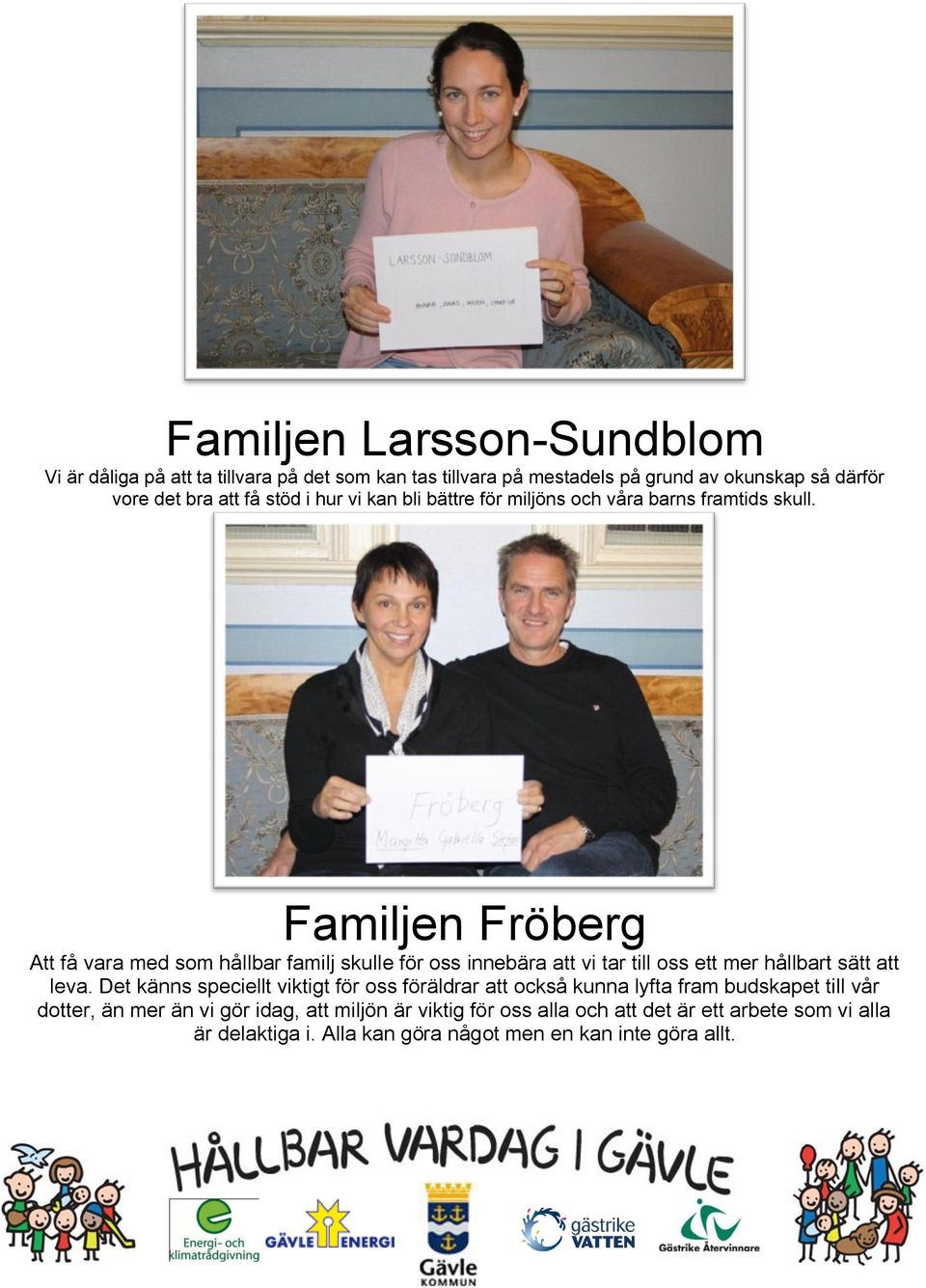 Familjen Fröberg Att få vara med som hållbar familj skulle för oss innebära att vi tar till oss ett mer hållbart sätt att leva.
