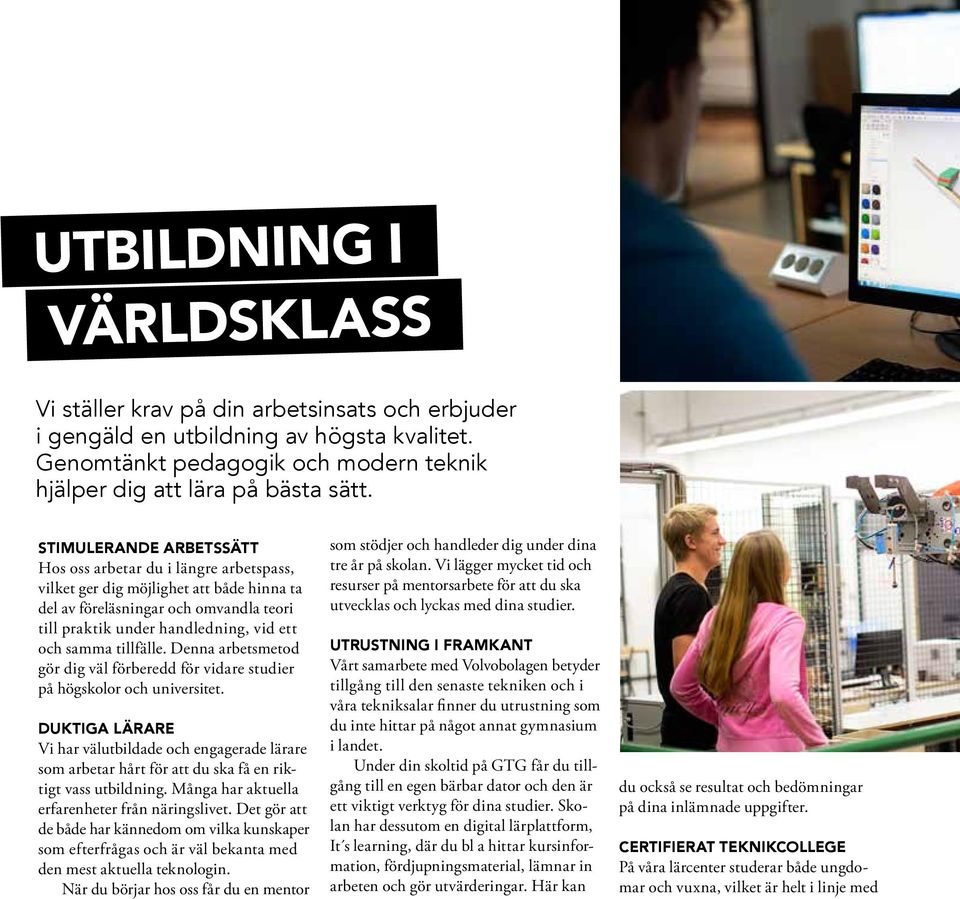 tillfälle. Denna arbetsmetod gör dig väl förberedd för vidare studier på högskolor och universitet.