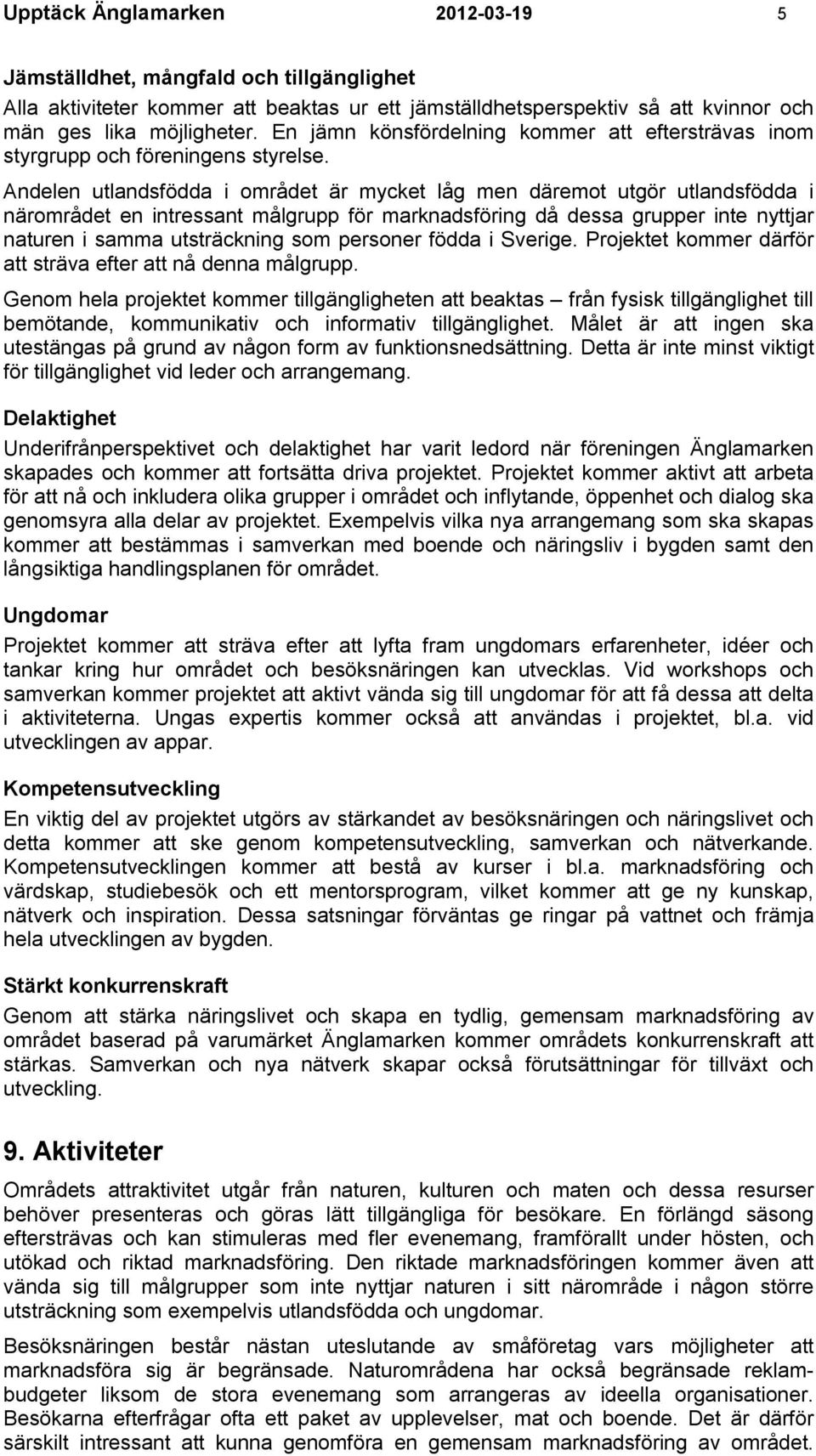 Andelen utlandsfödda i området är mycket låg men däremot utgör utlandsfödda i närområdet en intressant målgrupp för marknadsföring då dessa grupper inte nyttjar naturen i samma utsträckning som