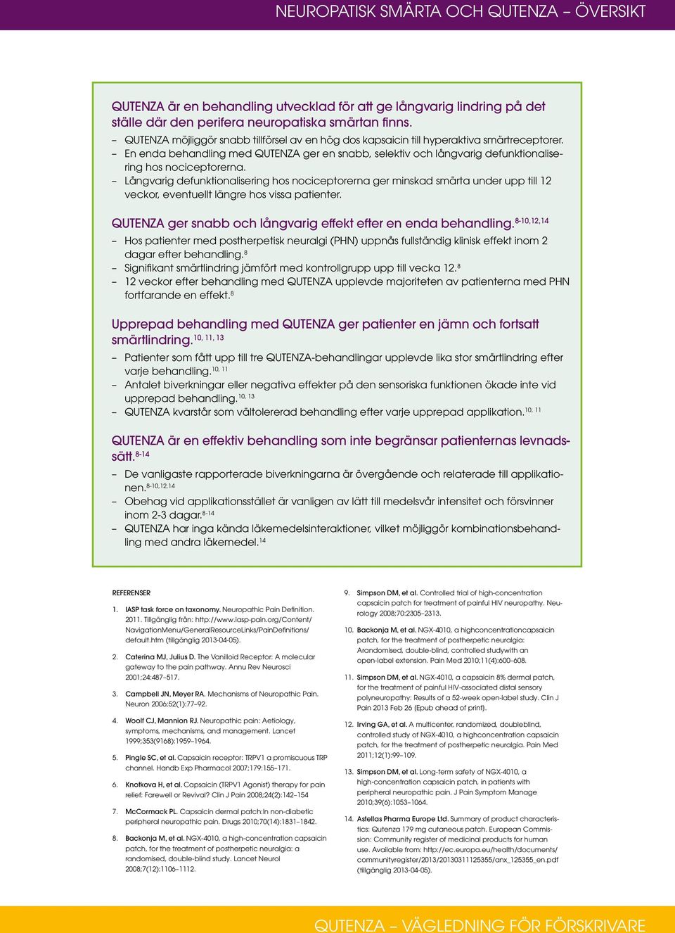 Långvarig defunktionalisering hos nociceptorerna ger minskad smärta under upp till 12 veckor, eventuellt längre hos vissa patienter. QUTENZA ger snabb och långvarig effekt efter en enda behandling.