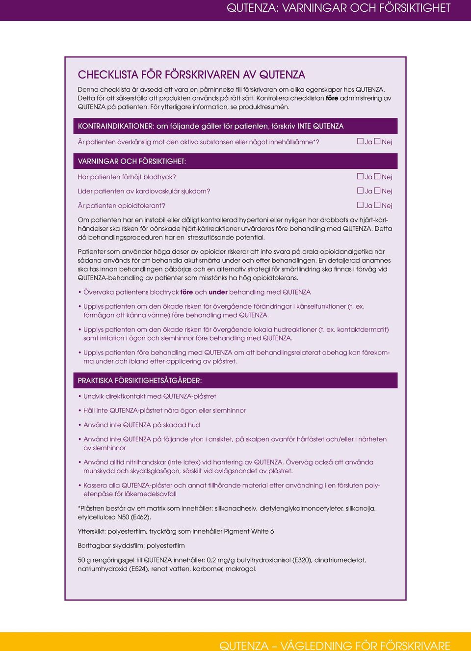 KONTRAINDIKATIONER: om följande gäller för patienten, förskriv INTE QUTENZA Är patienten överkänslig mot den aktiva substansen eller något innehållsämne*?