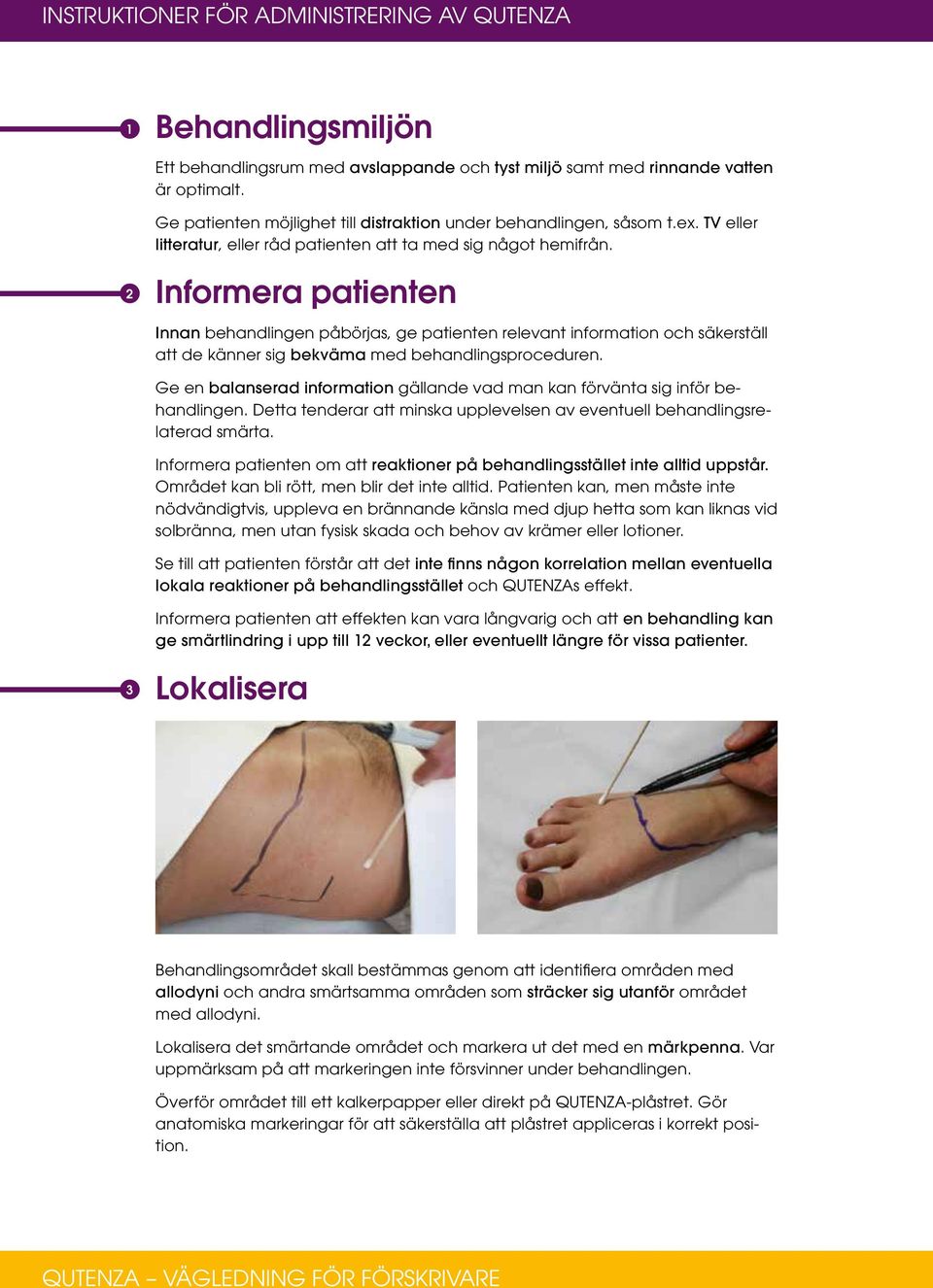 2 Informera patienten Innan behandlingen påbörjas, ge patienten relevant information och säkerställ att de känner sig bekväma med behandlingsproceduren.