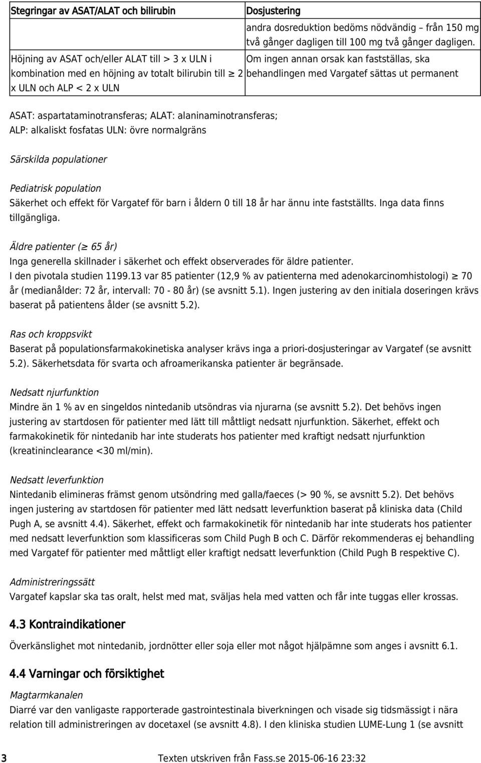 ALP < 2 x ULN ASAT: aspartataminotransferas; ALAT: alaninaminotransferas; ALP: alkaliskt fosfatas ULN: övre normalgräns Särskilda populationer Pediatrisk population Säkerhet och effekt för Vargatef