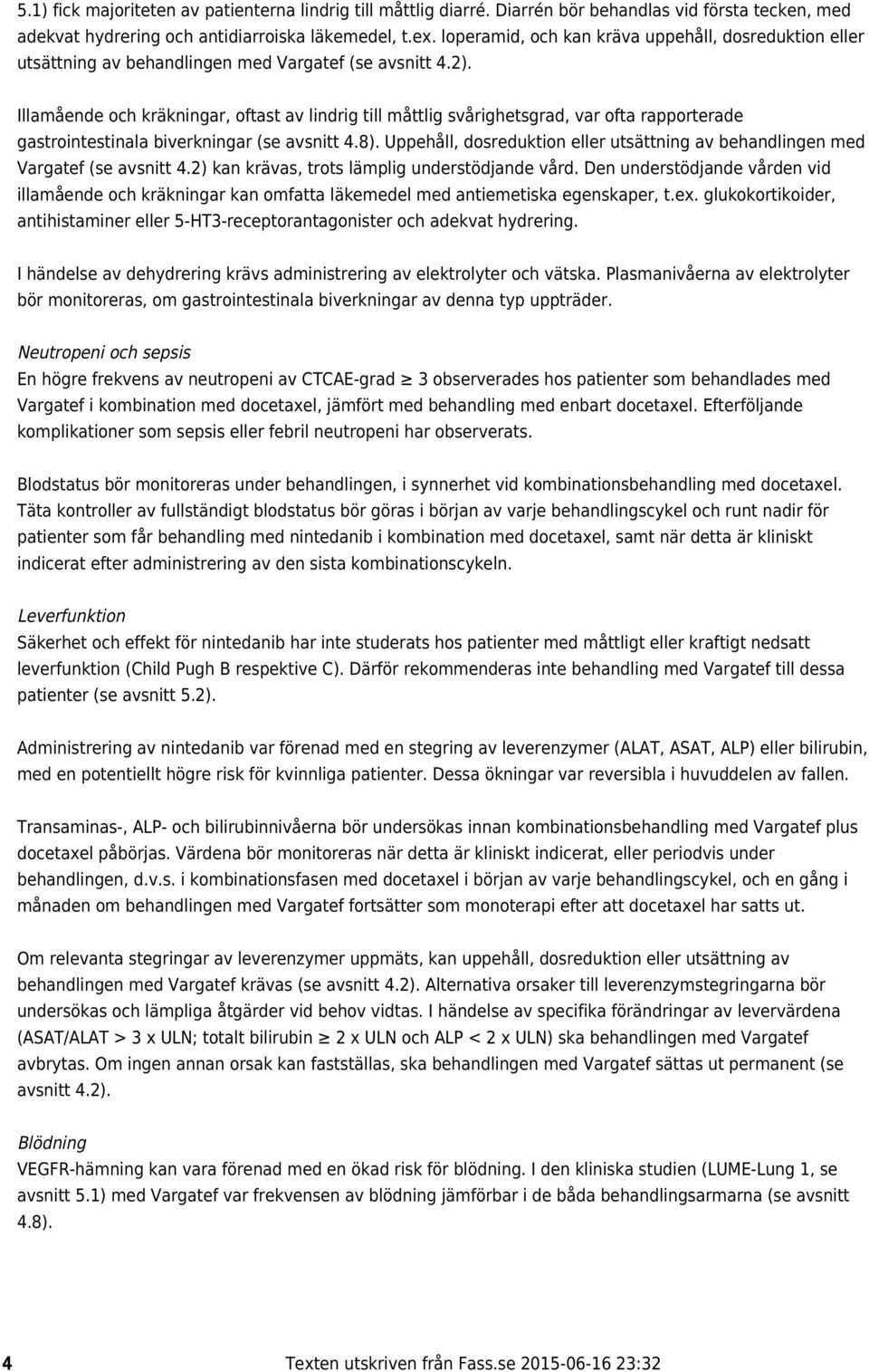 Illamående och kräkningar, oftast av lindrig till måttlig svårighetsgrad, var ofta rapporterade gastrointestinala biverkningar (se avsnitt 4.8).