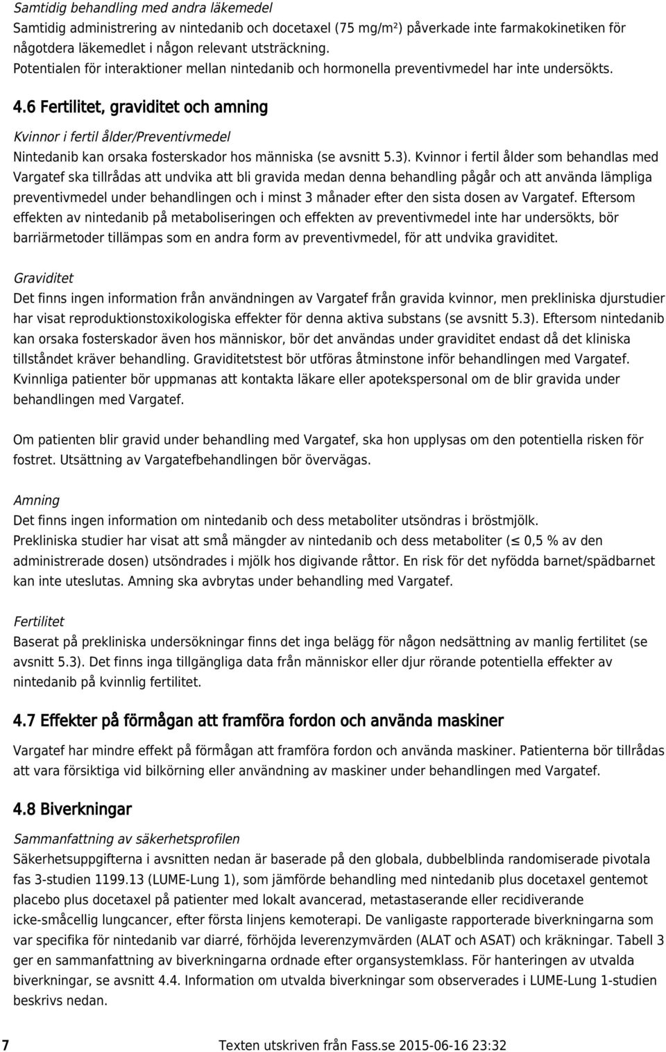 6 Fertilitet, graviditet och amning Kvinnor i fertil ålder/preventivmedel Nintedanib kan orsaka fosterskador hos människa (se avsnitt 5.3).