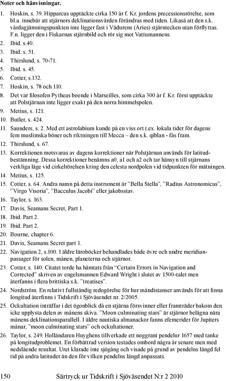 Thirslund, s. 70-71. 5. Ibid. s. 45. 6. Cotter, s.132. 7. Hoskin, s. 78 och 110. 8. Det var filosofen Pytheas boende i Marseilles, som cirka 300 år f. Kr.