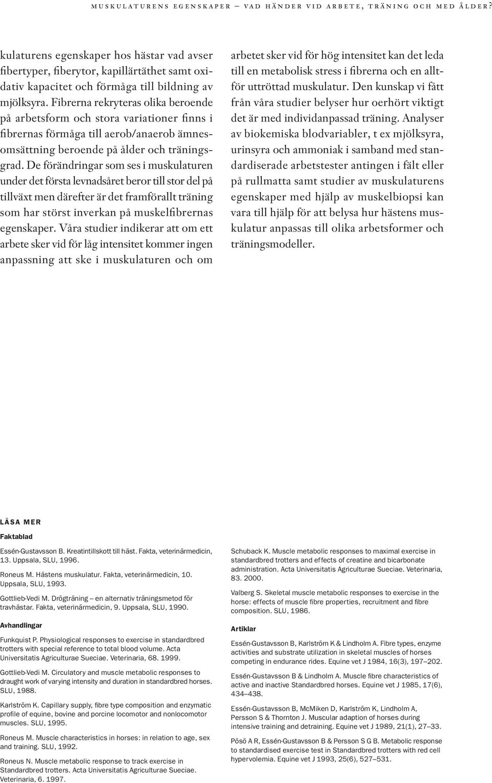 De förändringar som ses i muskulaturen under det första levnadsåret beror till stor del på tillväxt men därefter är det framförallt träning som har störst inverkan på muskelfibrernas egenskaper.