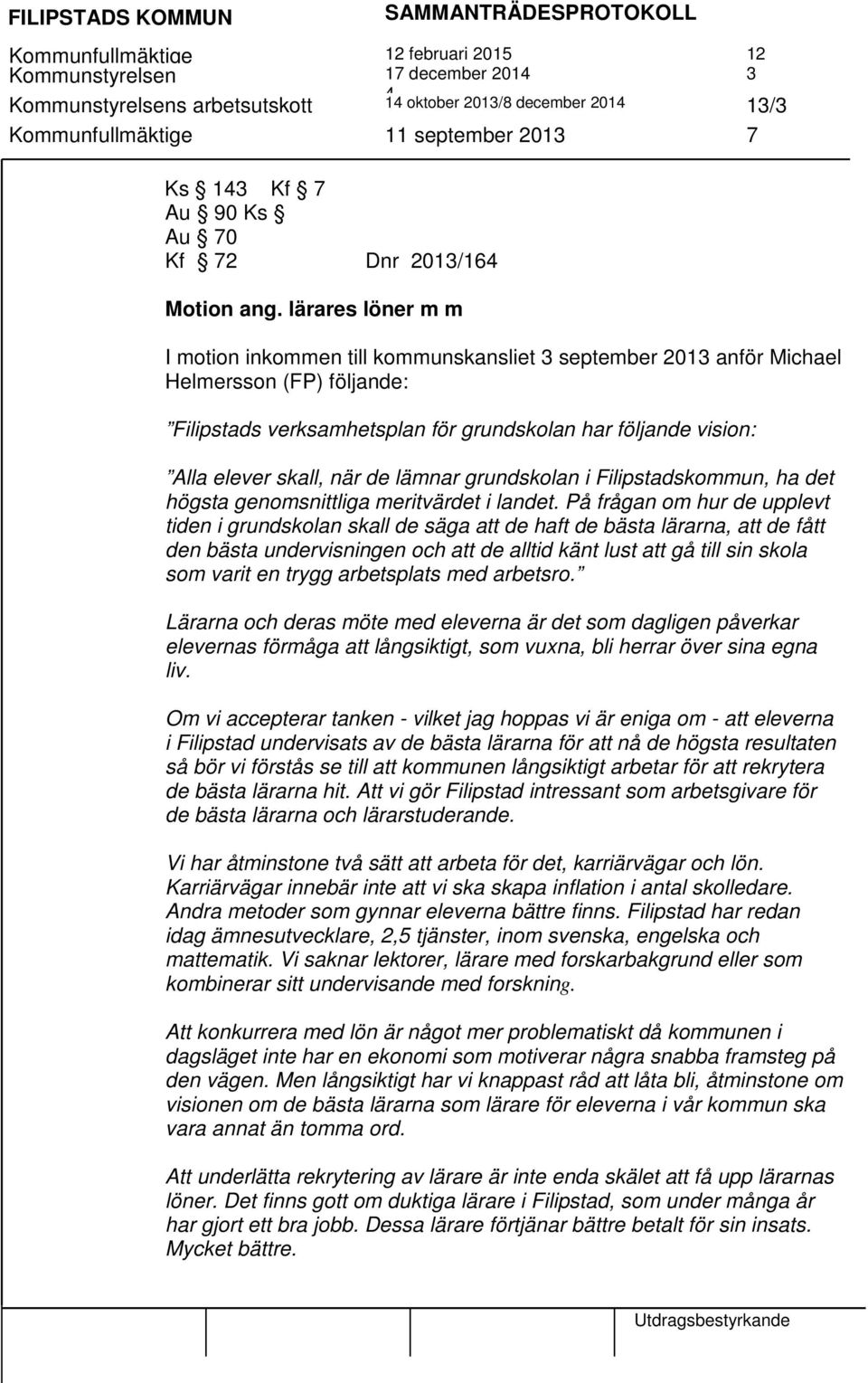 lärares löner m m I motion inkommen till kommunskansliet 3 september 2013 anför Michael Helmersson (FP) följande: Filipstads verksamhetsplan för grundskolan har följande vision: Alla elever skall,