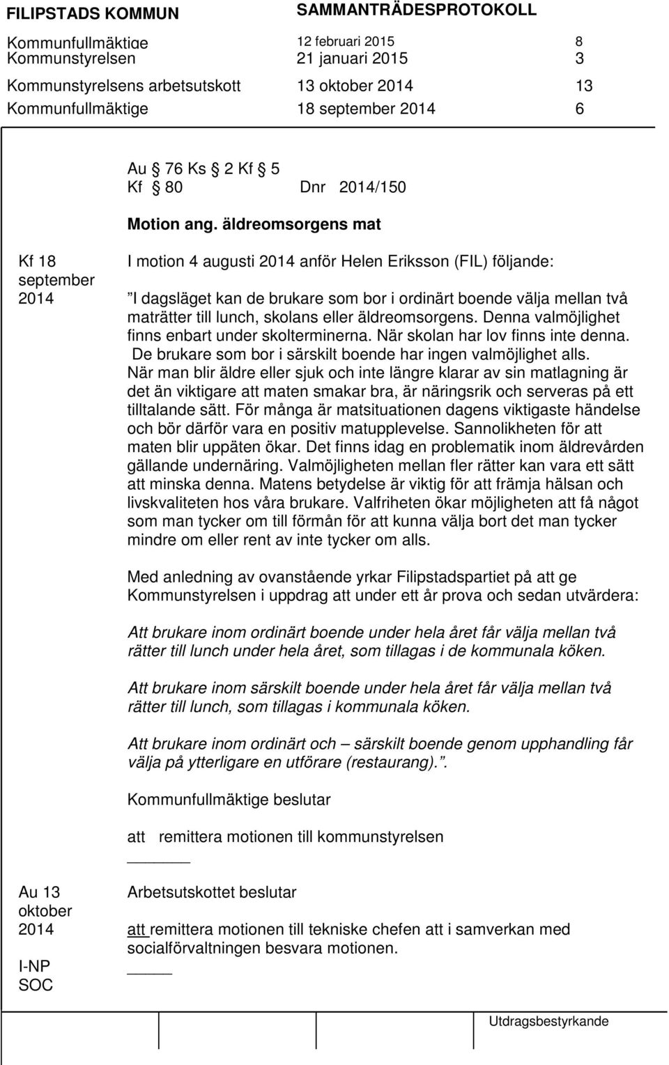 äldreomsorgens mat Kf 18 september 2014 I motion 4 augusti 2014 anför Helen Eriksson (FIL) följande: I dagsläget kan de brukare som bor i ordinärt boende välja mellan två maträtter till lunch,