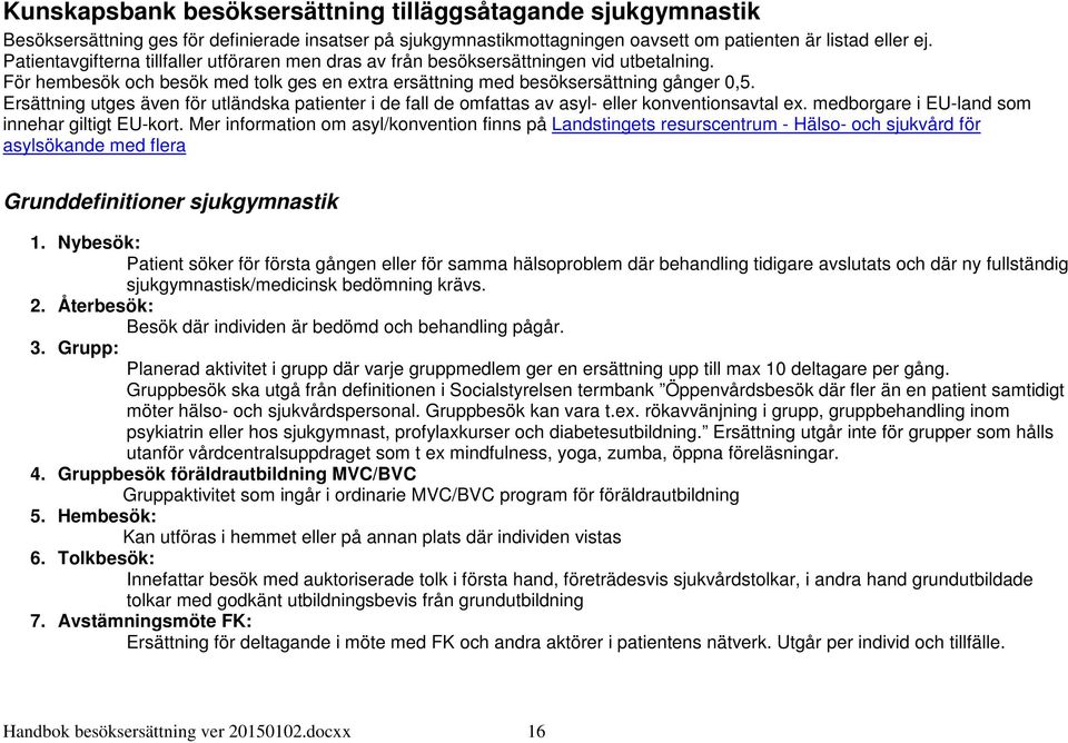 Ersättning utges även för utländska patienter i de fall de omfattas av asyl- eller konventionsavtal ex. medborgare i EU-land som innehar giltigt EU-kort.